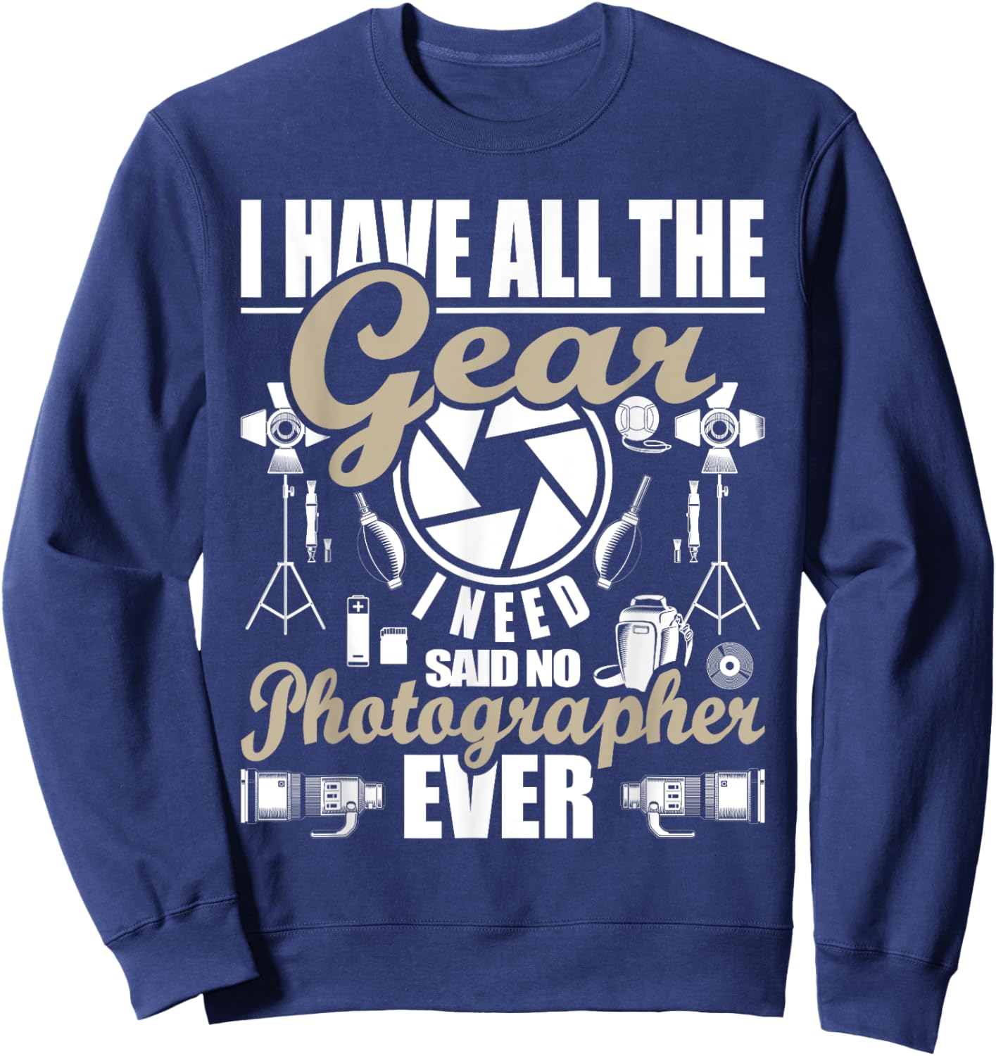 I Have All The Gear I Need - Photographer Camera Photography Sweatshirt - Sweatshirt | Navy