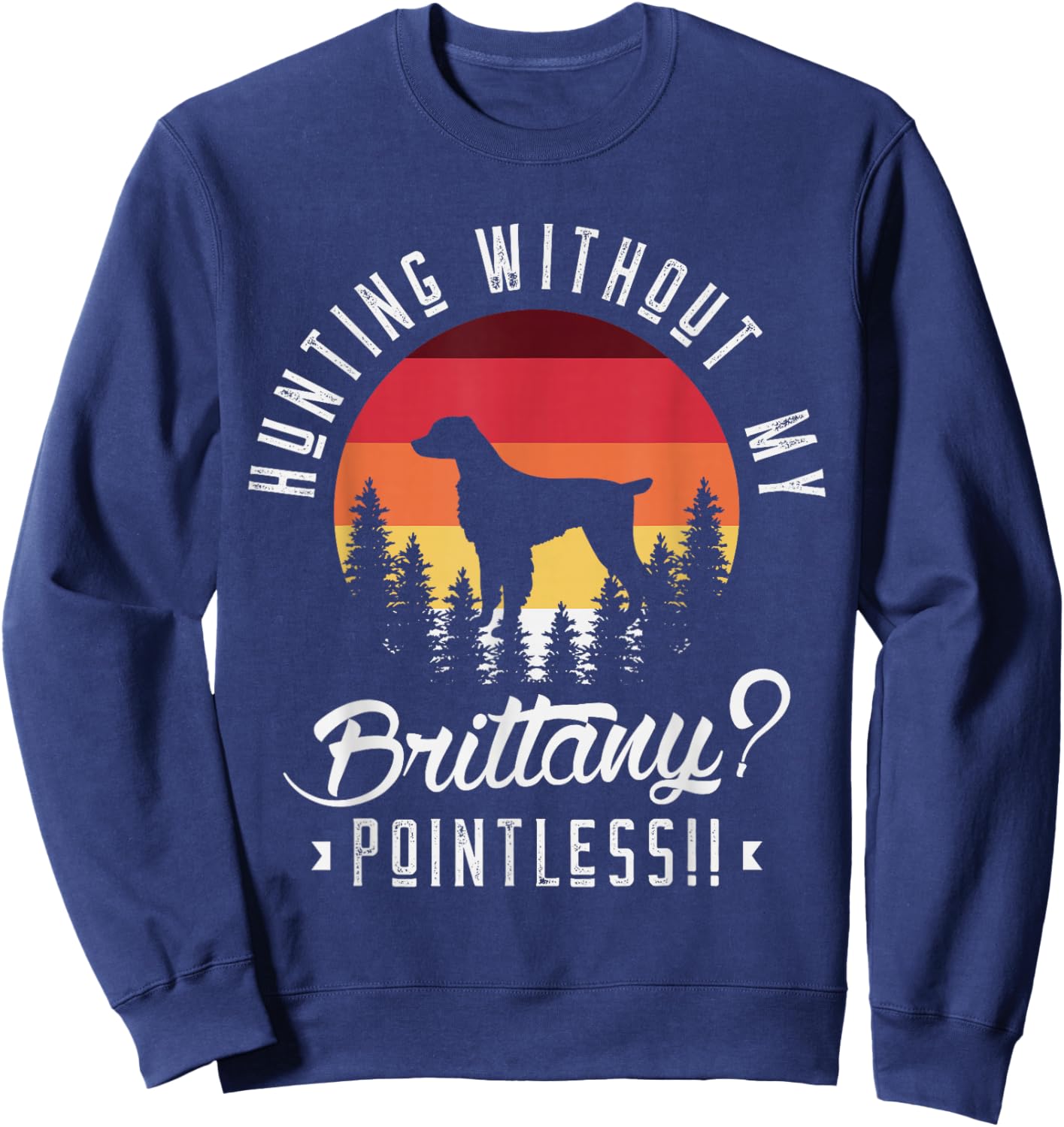 Hunting without my brittany pointless Hunting Dog Hunter Sweatshirt - Sweatshirt | Navy