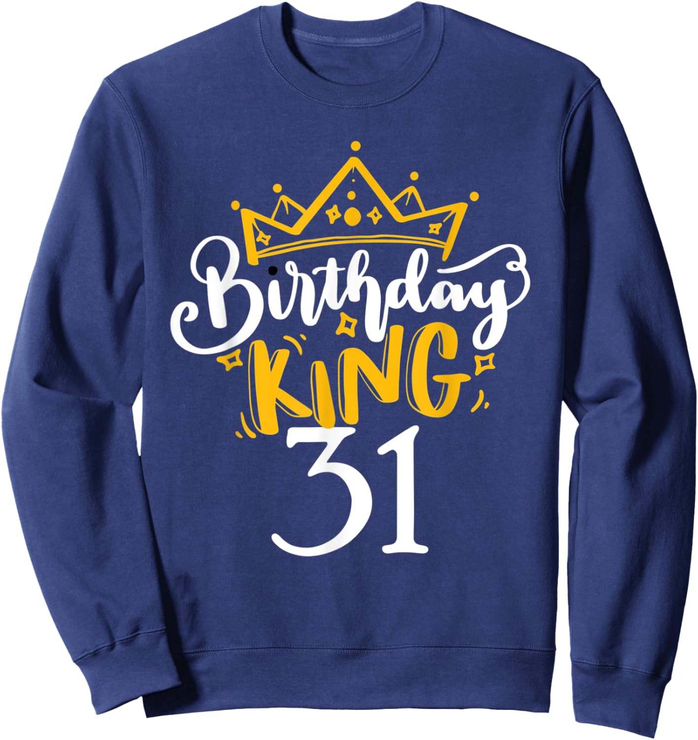 Happy 31st Birthday King 31 Years Old Party Ideas Sweatshirt - Sweatshirt | Navy