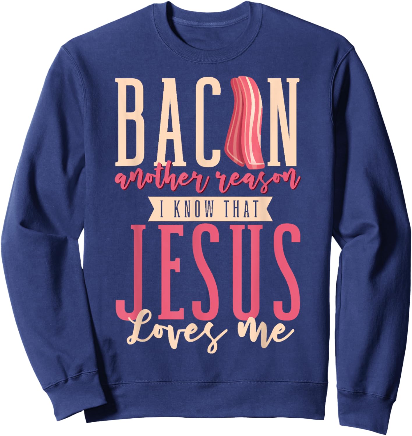 Bacon Another Reason I Know That Jesus Loves Me Christian Sweatshirt - Sweatshirt | Navy