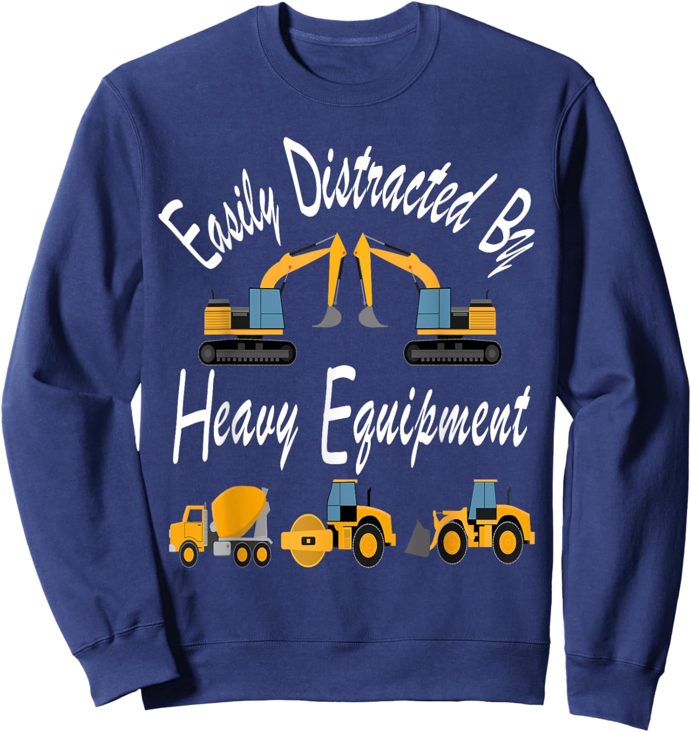 Easily Distracted Heavy Equipment Funny For Driver Men Women Sweatshirt - Sweatshirt | Navy