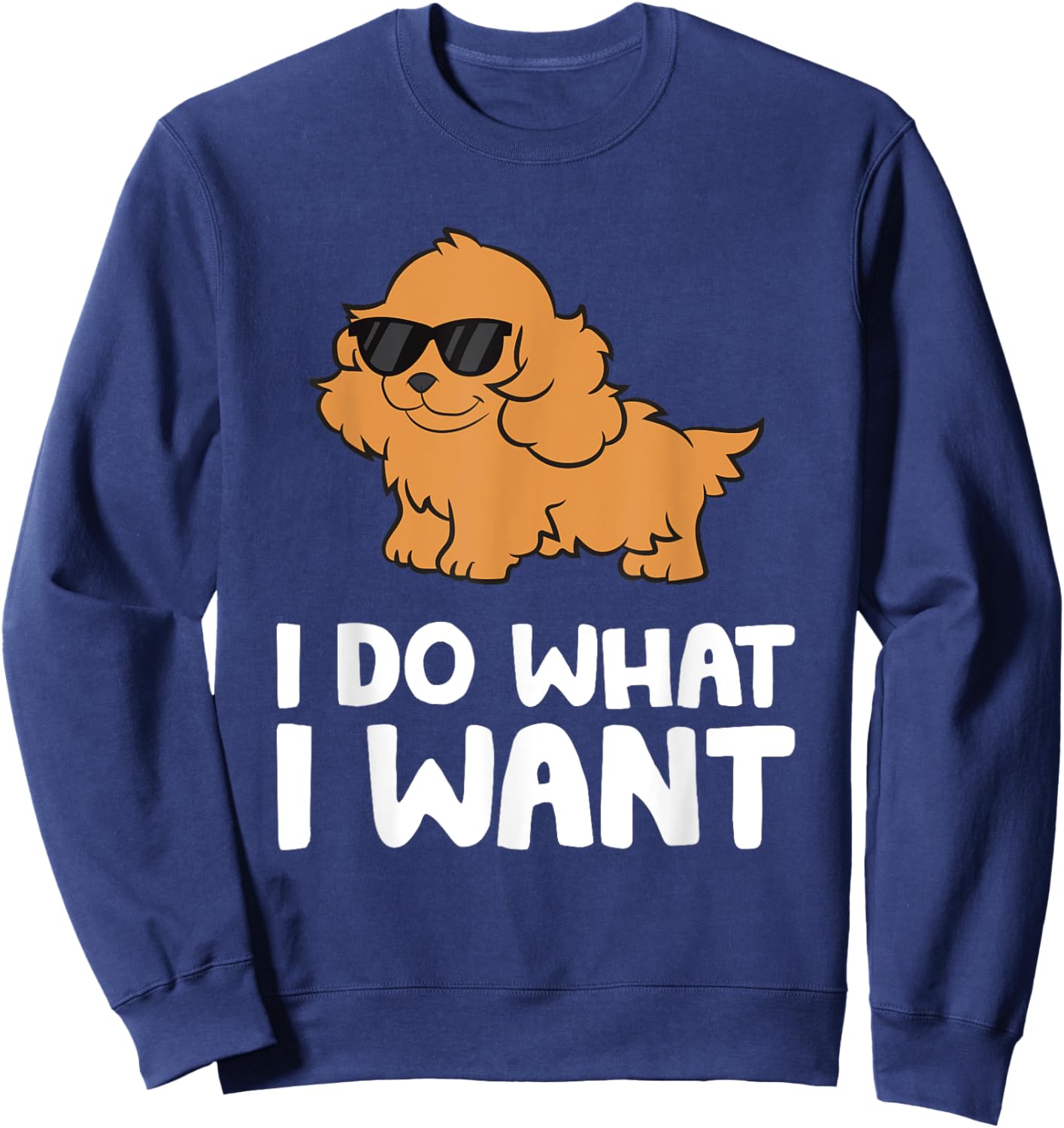 Cocker Spaniel Dog Pet Cocker Spaniel I Do What I Want Sweatshirt - Sweatshirt | Navy