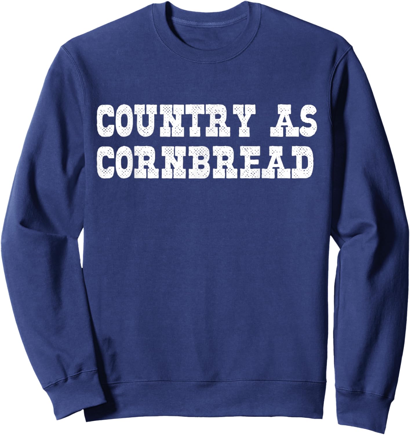 Country As Cornbread Southern Redneck Country As Cornbread Sweatshirt - Sweatshirt | Navy
