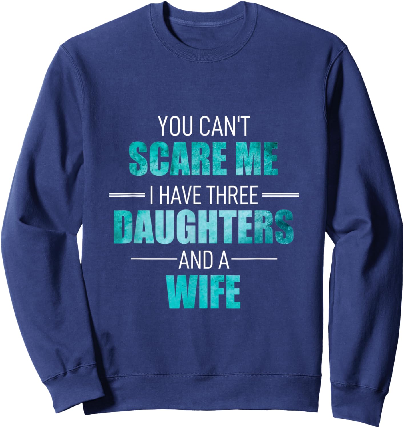 Fathers Day I Have 3 Daughters And A Wife Uncle Girl Family Sweatshirt - Sweatshirt | Navy