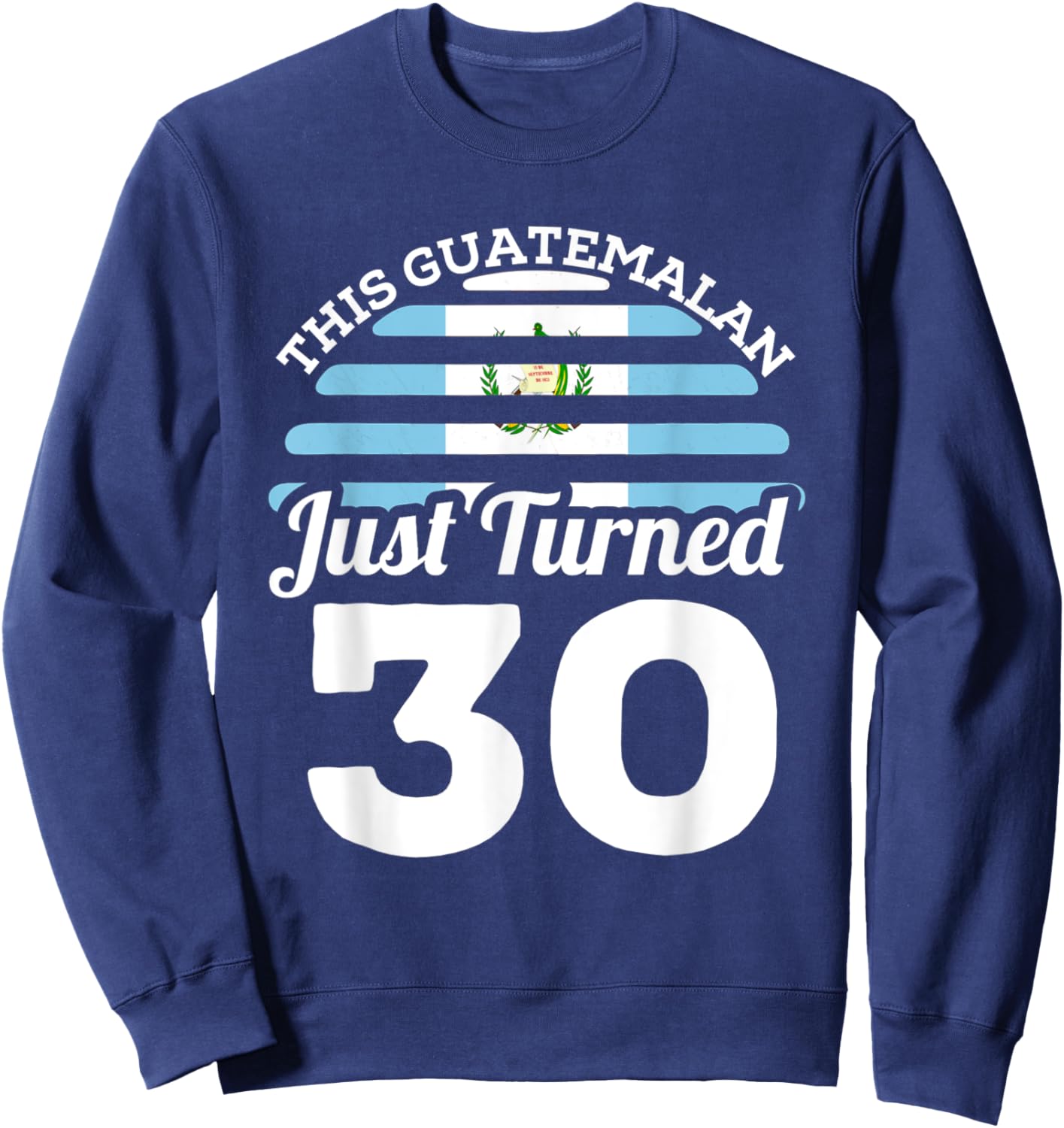 This Guatemalan Just Turned 30 Guatemala 30th Birthday Gift Sweatshirt - Sweatshirt | Navy