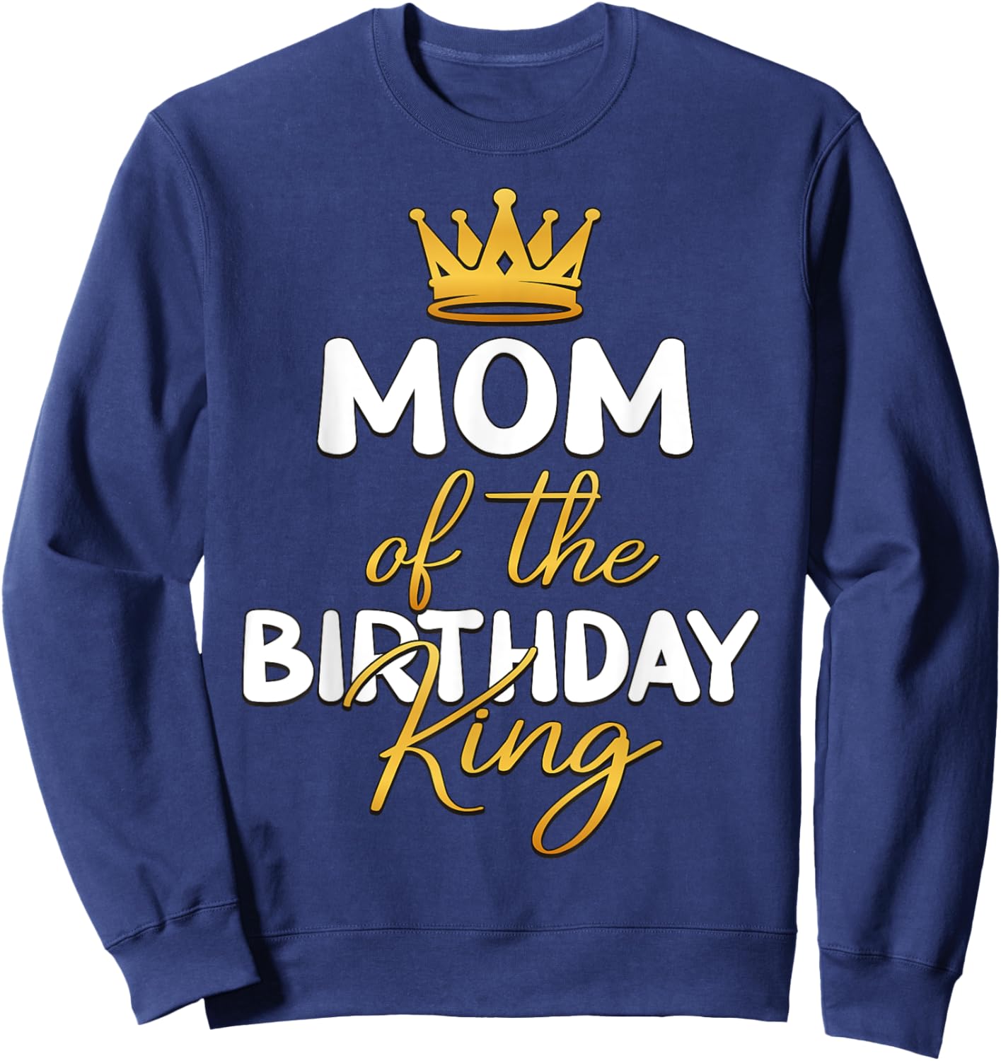 Mom Of The Birthday King Boy Bday Party Idea Sweatshirt - Sweatshirt | Navy