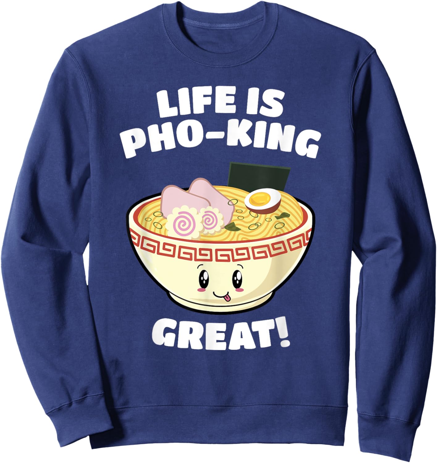 Vietnamese Pho Soup Pun Life is Pho-king Great! Funny Sweatshirt - Sweatshirt | Navy