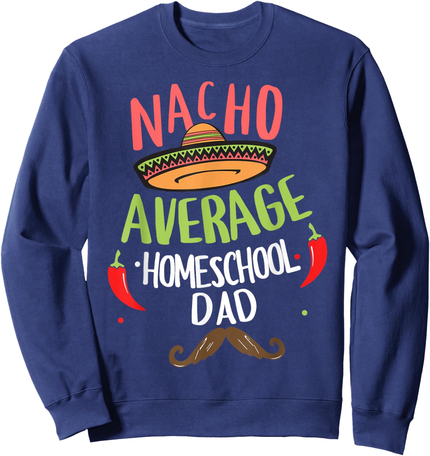 Nacho Average Homeschool Dad Mexican Mustache Sweatshirt - Sweatshirt | Navy