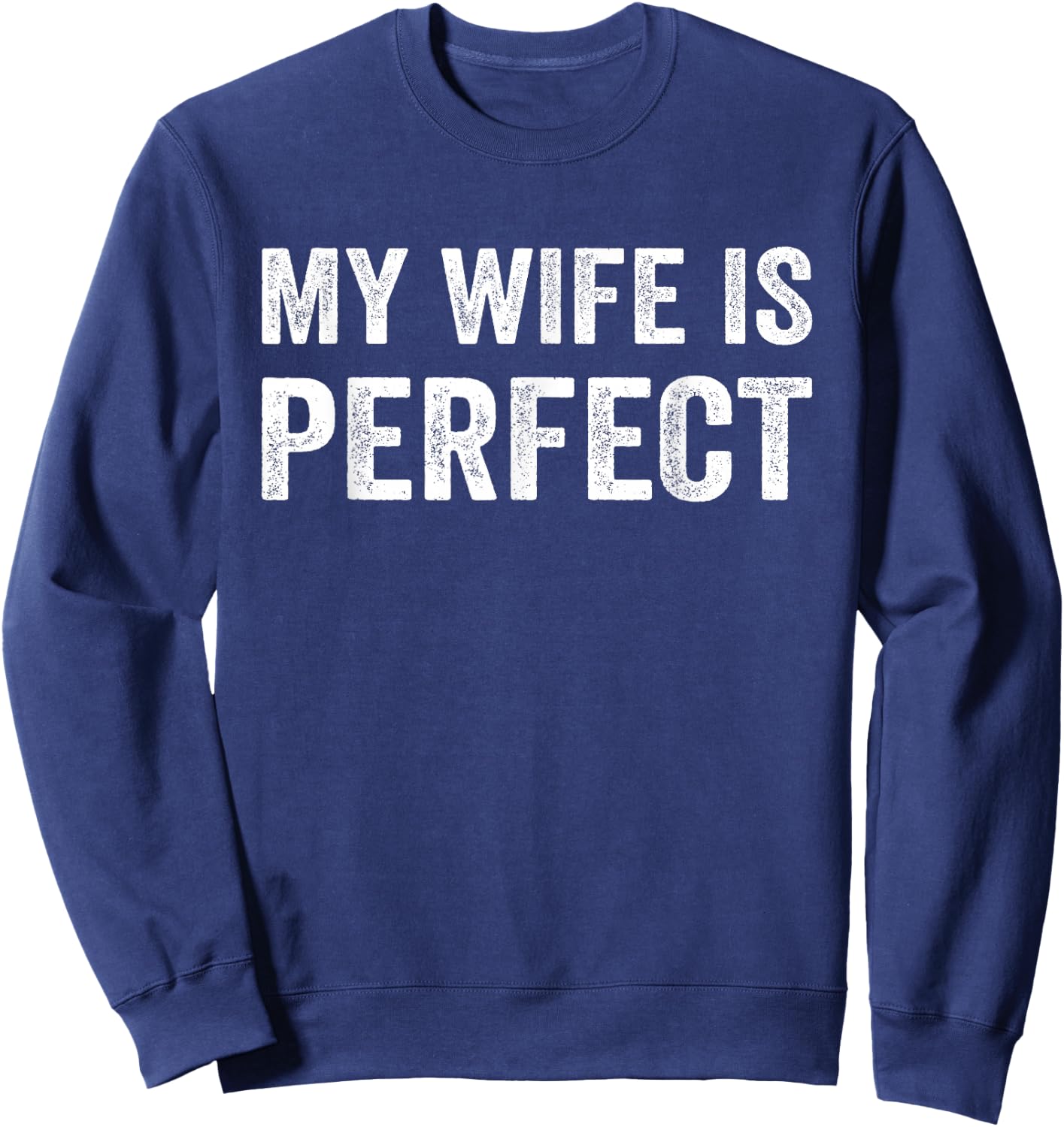 My Wife Is Perfect Wife Funny Husband Married Men Sarcastic Sweatshirt - Sweatshirt | Navy