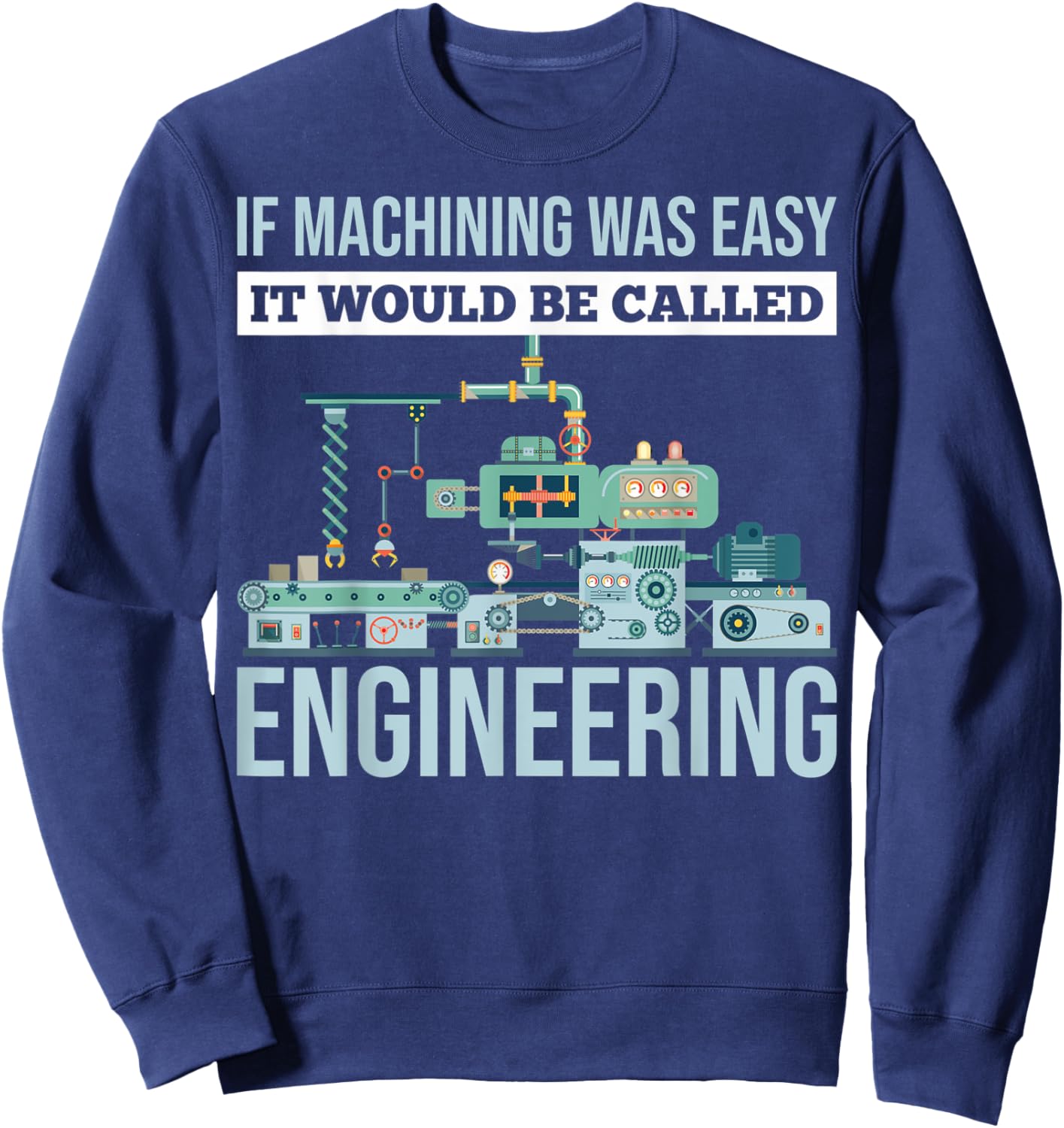 If Machining Was Easy It Would Be Called Engineering Sweatshirt - Sweatshirt | Navy
