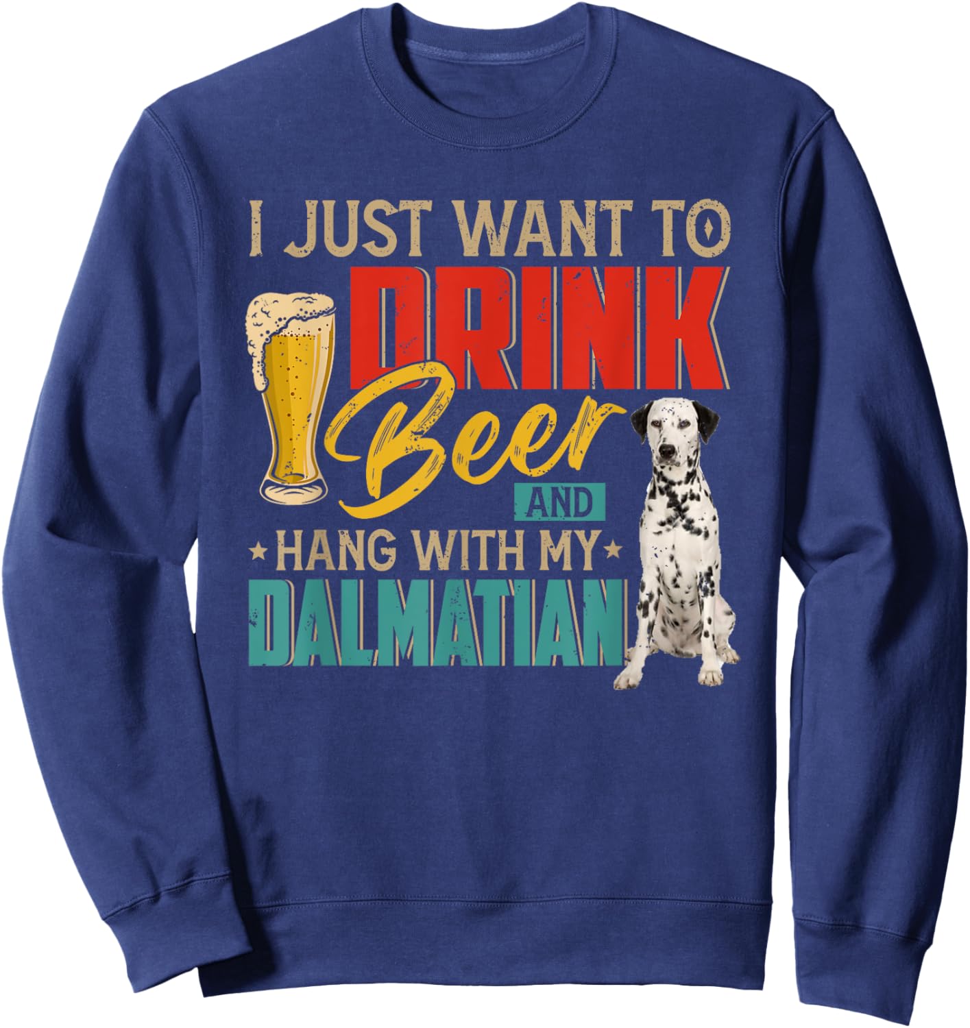 Vintage I Just Want To Drink Beer And Hang With My Dalmatian Sweatshirt - Sweatshirt | Navy