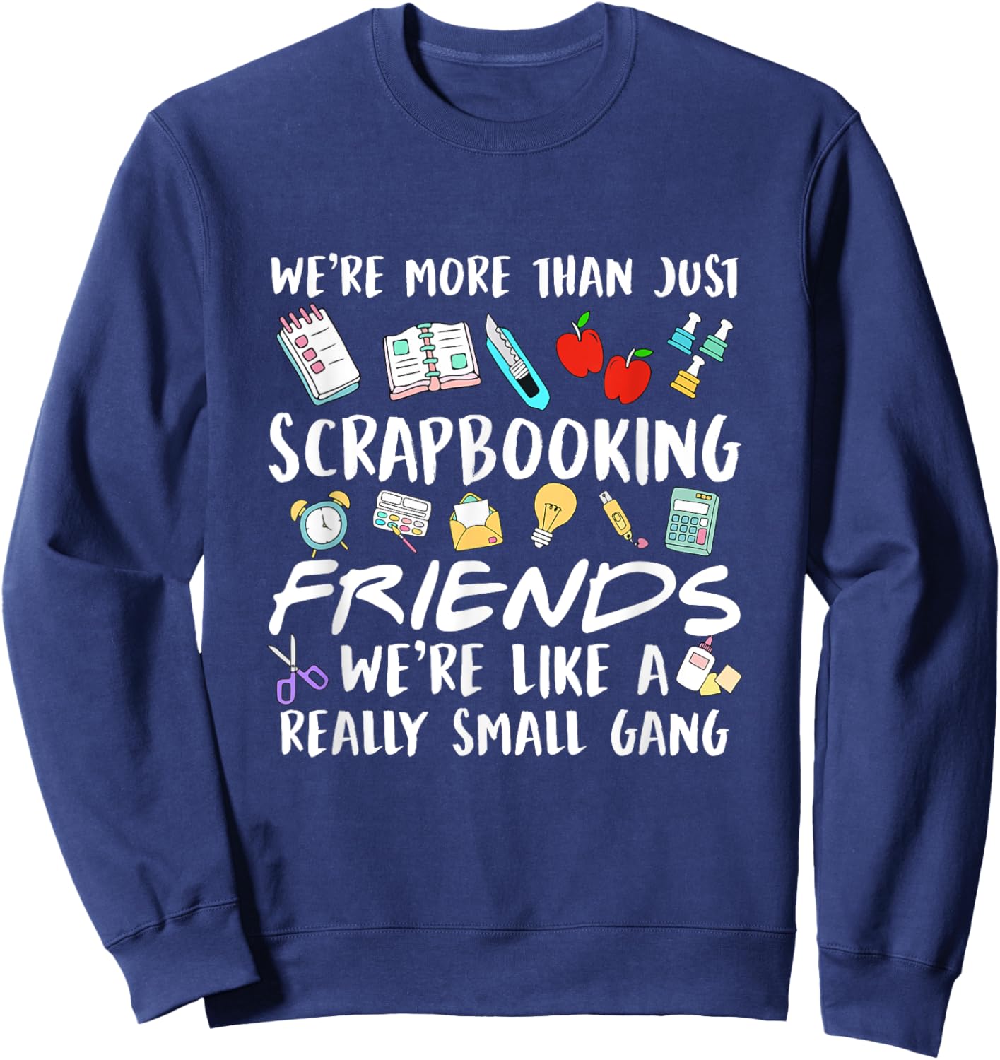 We're More Than Just Scrapbooking Friends Scrapbook Maker Sweatshirt - Sweatshirt | Navy