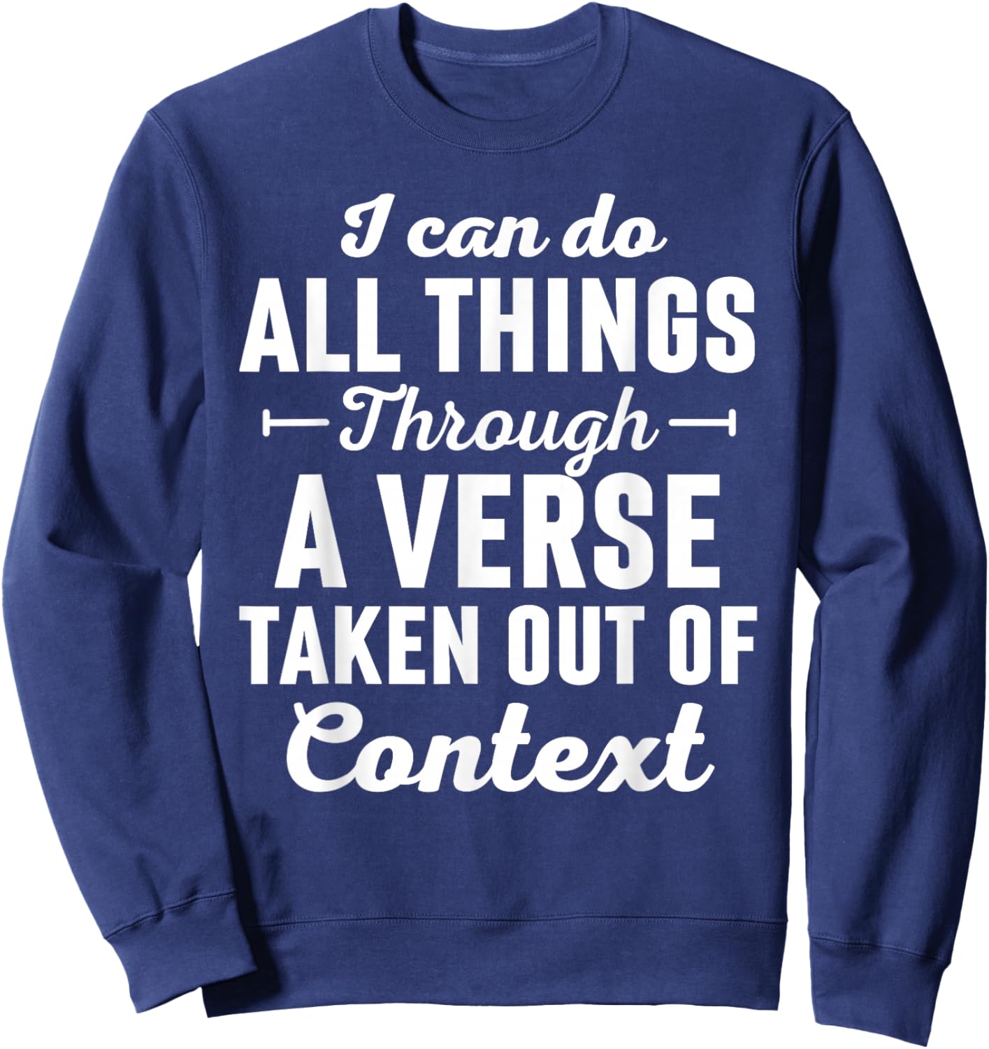 I Can Do All Things Through A Verse Taken Out Of Context Sweatshirt - Sweatshirt | Navy