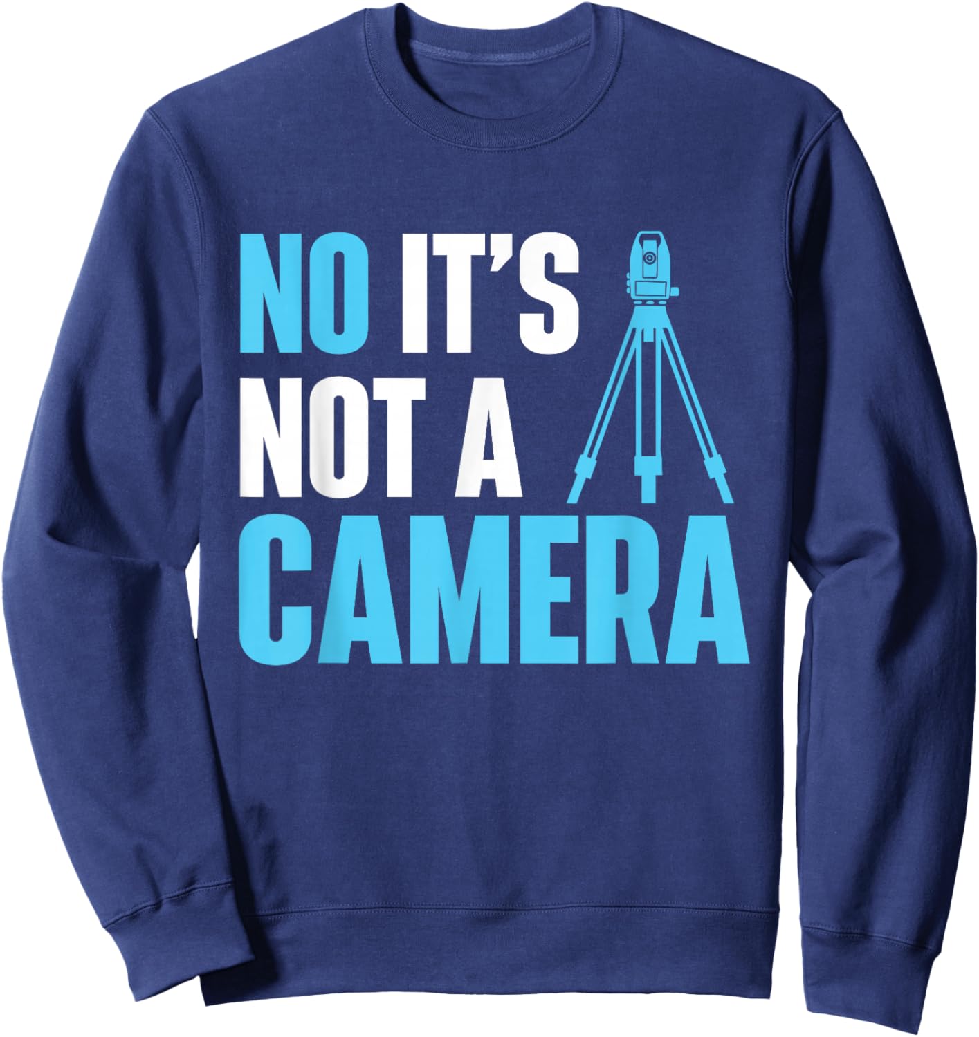 No It's Not A Camera - Surveyor Land Examiner Cartographer Sweatshirt - Sweatshirt | Navy