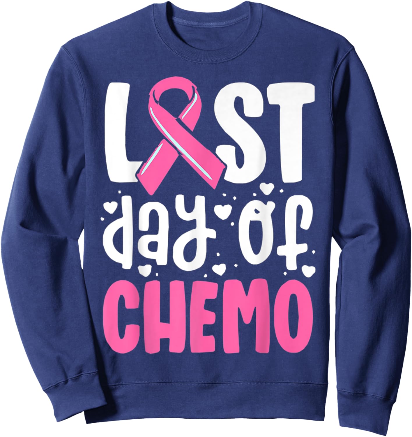 Last Day Of Chemo, Breast Cancer, Pink Ribbon Awareness Sweatshirt - Sweatshirt | Navy