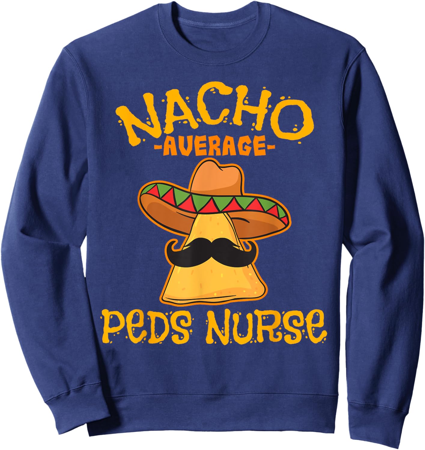 Nacho Average PEDS Nurse Cinco De Mayo Mexican Pediatric Sweatshirt - Sweatshirt | Navy