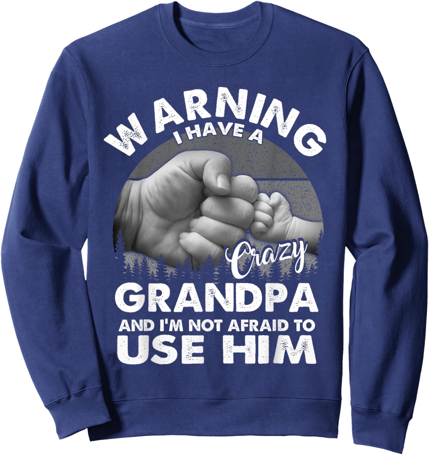 Warning I Have A Crazy Grandpa And I'm Not Afraid To Use Him Sweatshirt - Sweatshirt | Navy