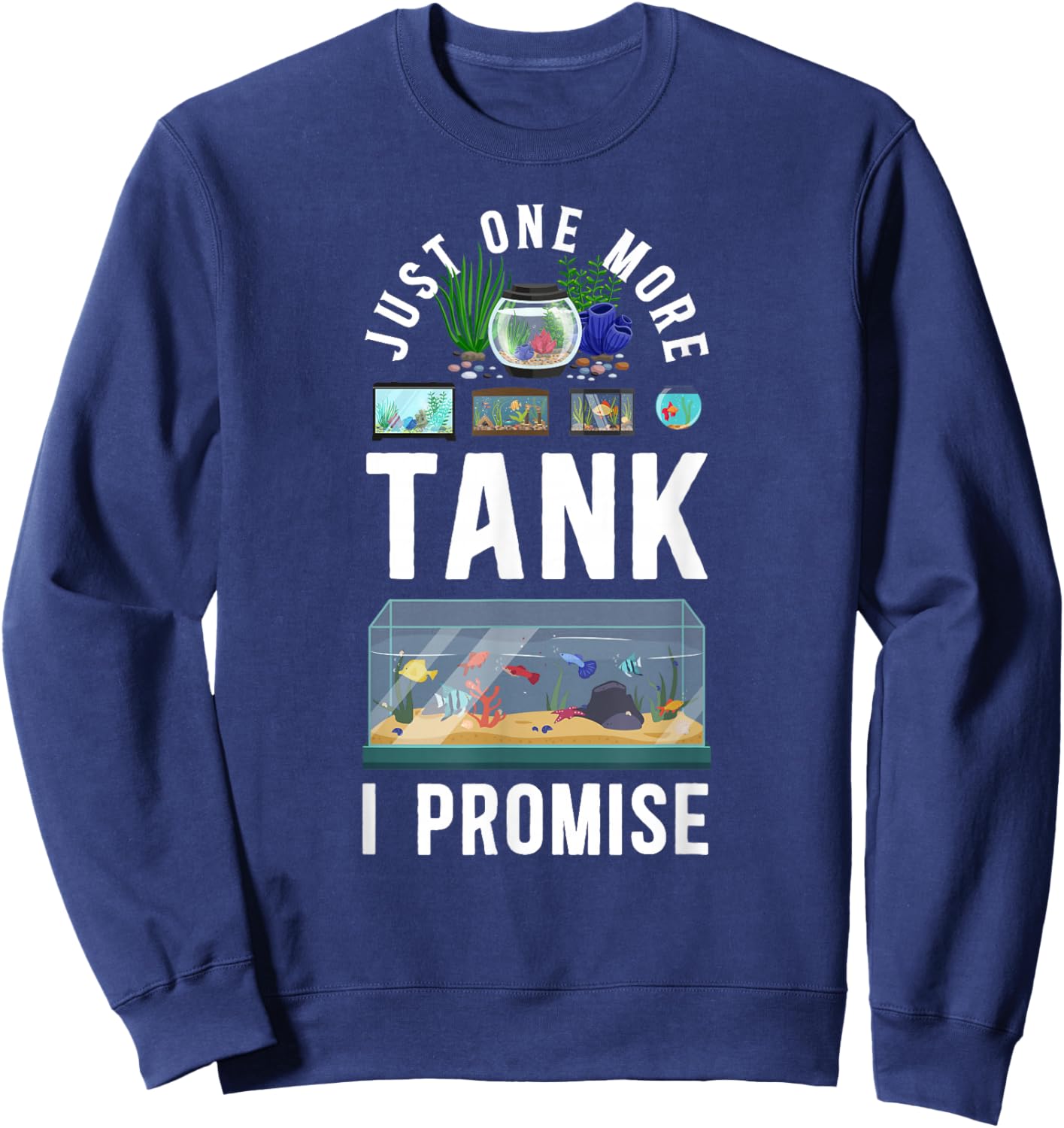 Just One More Tank I Promise Salt Water Aquarium Sweatshirt - Sweatshirt | Navy