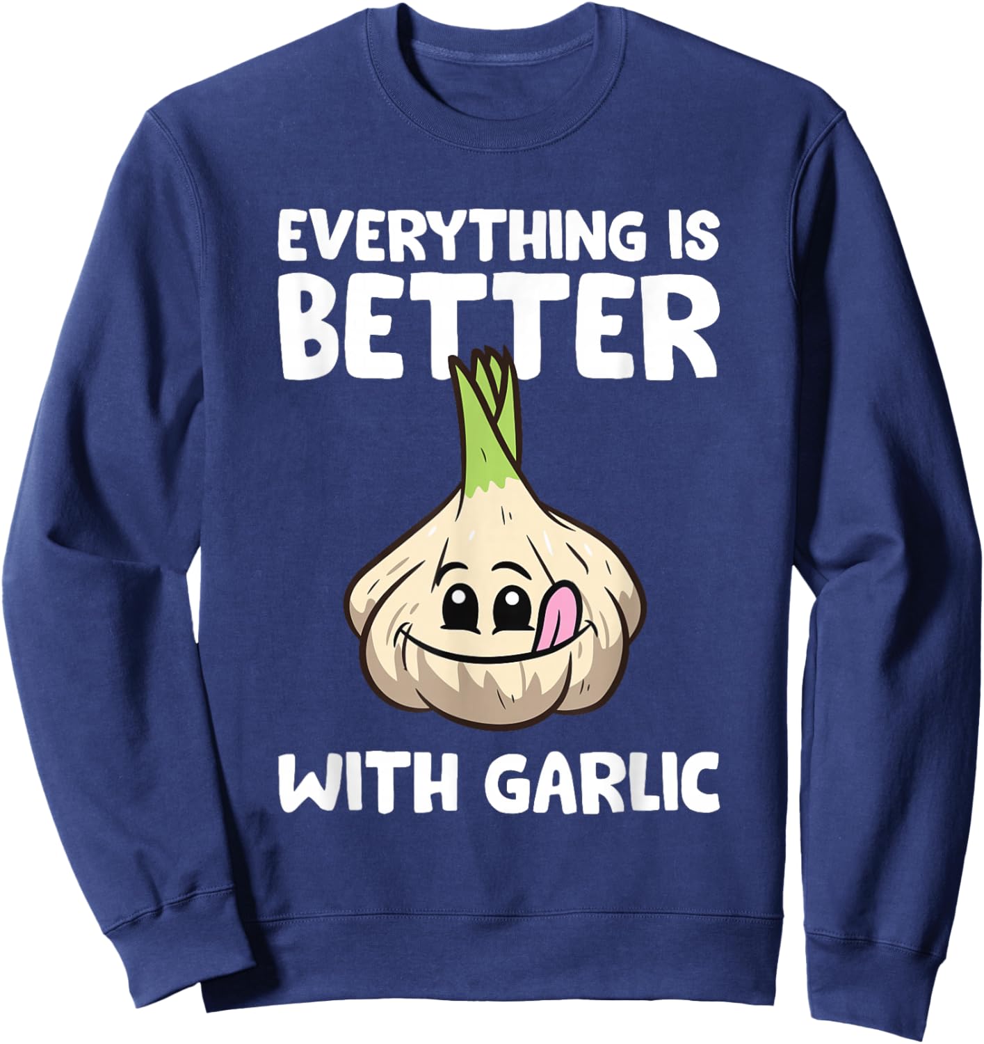 Garlic Lover Everything Is Better With Garlic Sweatshirt - Sweatshirt | Navy