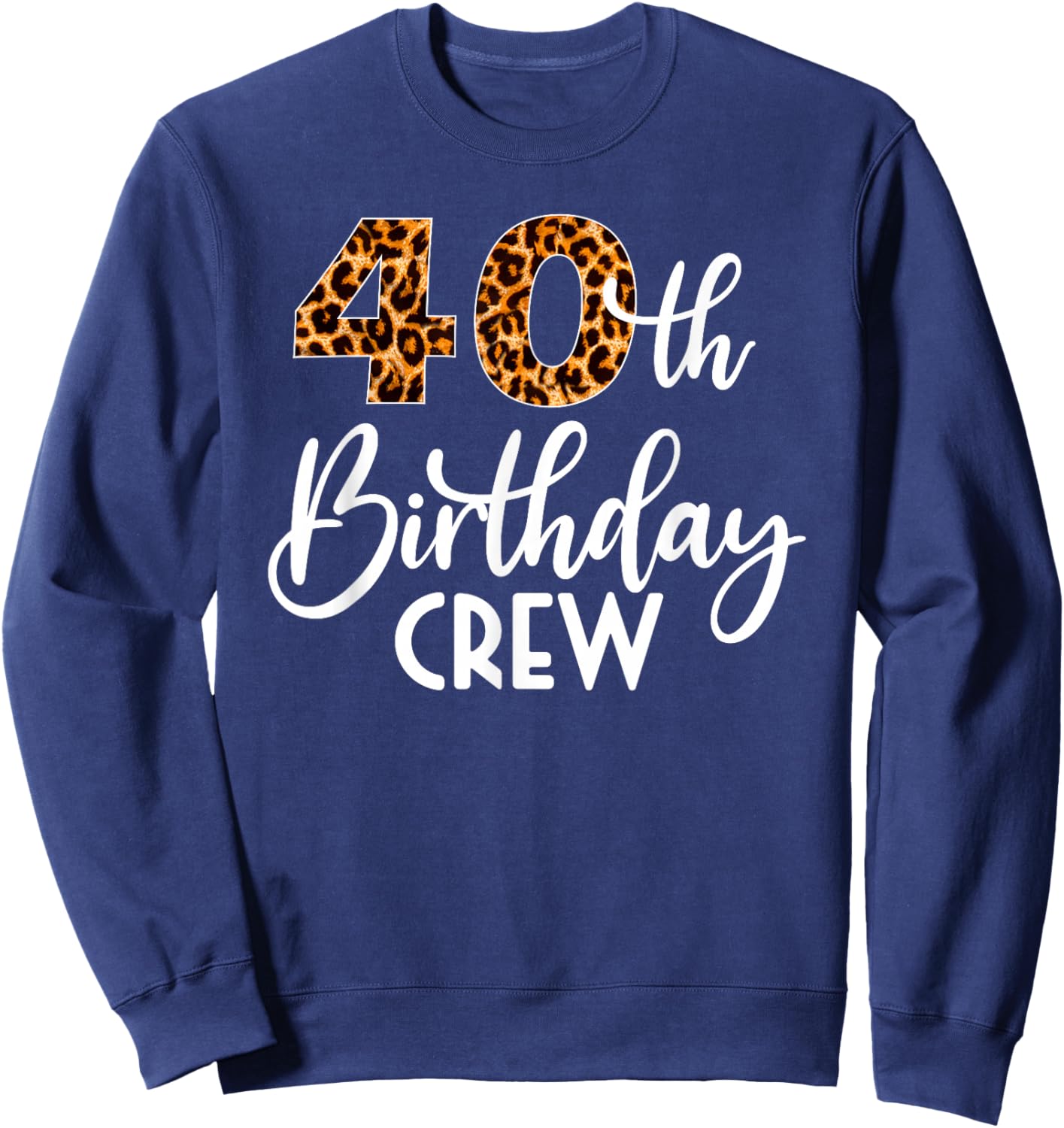 40 Birthday Party with Leopard Print 40th Birthday Crew Sweatshirt - Sweatshirt | Navy
