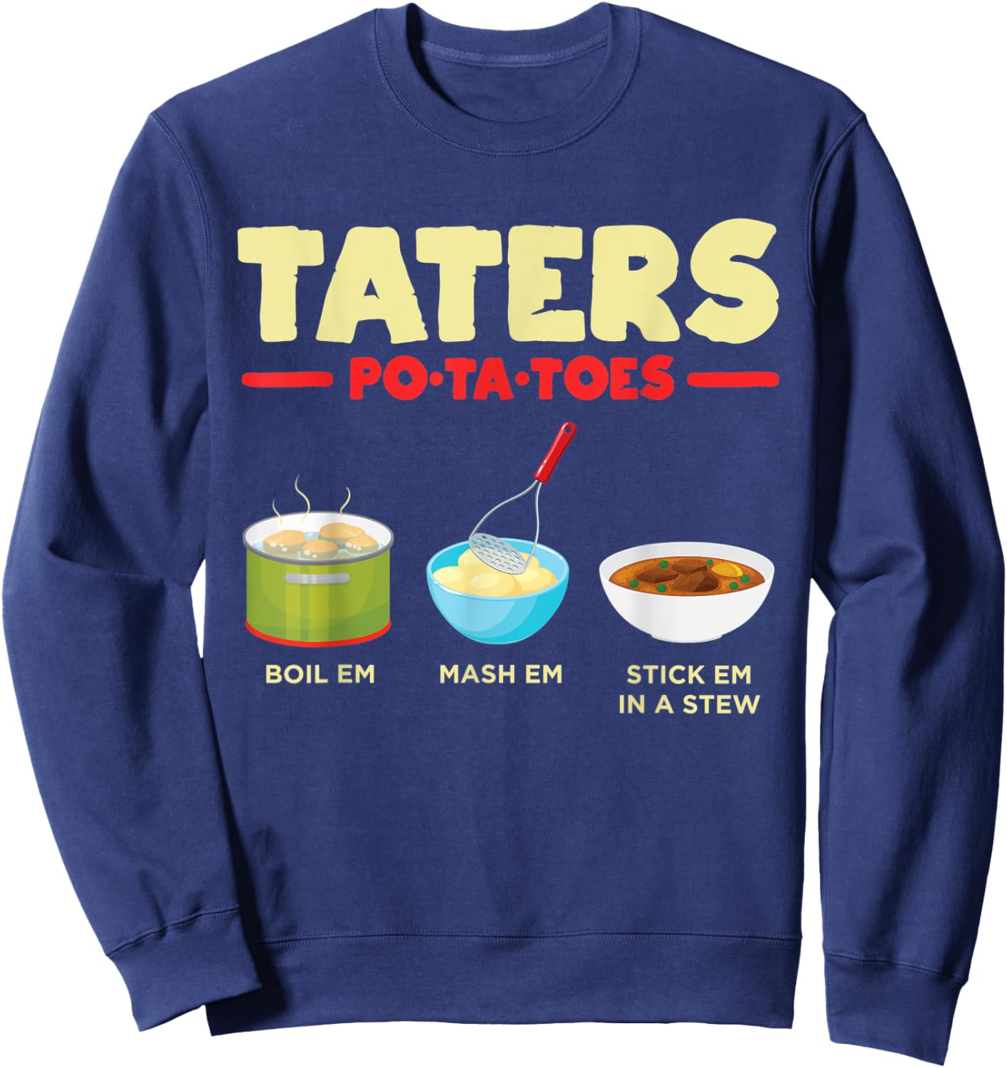 Taters Po-ta-toes Boil Em Mash Em Stick Em In A Stew Potato Sweatshirt - Sweatshirt | Navy