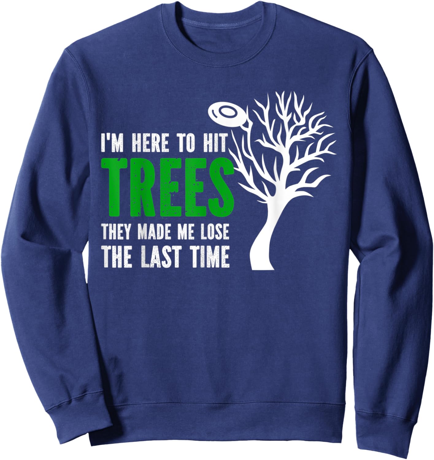 I'm Here To Hit Trees They Made Me Lose Frolf Quote Sweatshirt - Sweatshirt | Navy
