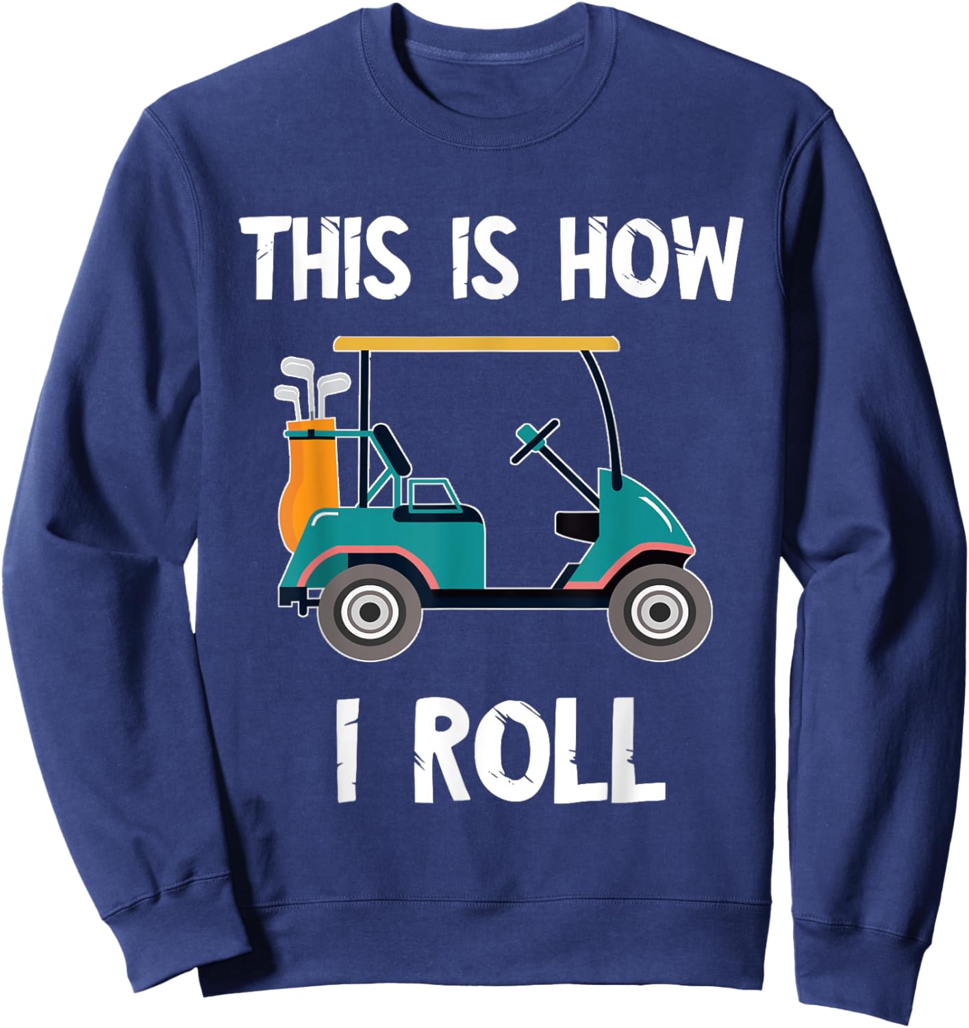 Golf Cart Driver This Is How I Roll Golf Sport Player Golfer Sweatshirt - Sweatshirt | Navy