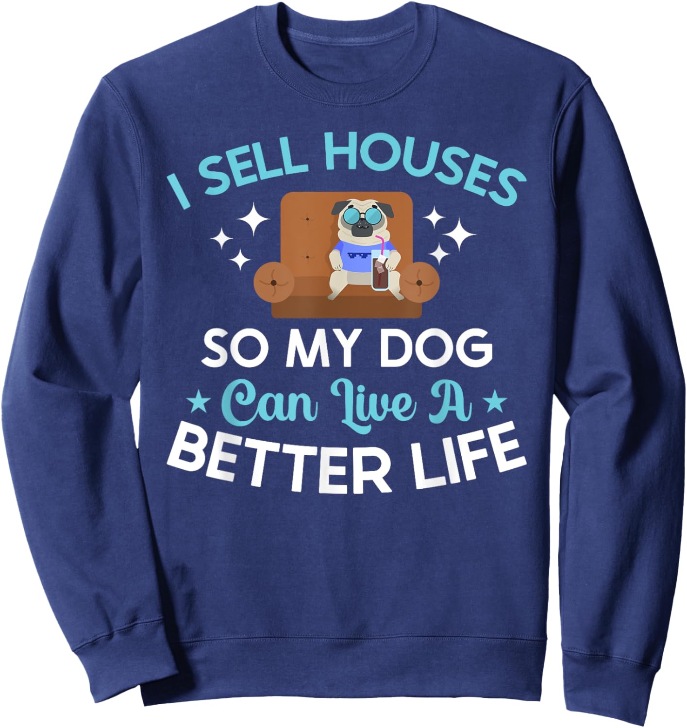 Realtor Cute I Sell Houses So My Dog Can Live A Better Life Men Women Kids Sweatshirt - Sweatshirt | Navy