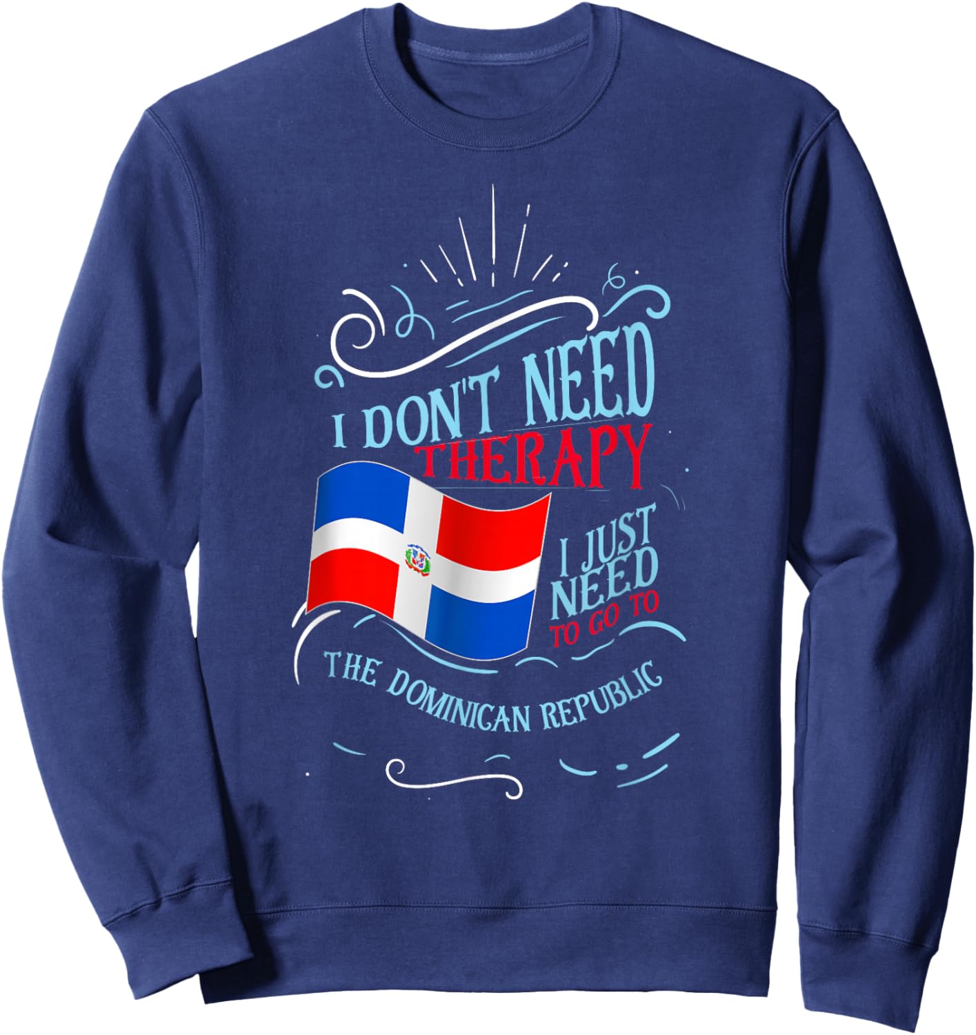 I Don't Need Therapy I Just Need to Go to Dominican Republic Small Sweatshirt - Sweatshirt | Navy