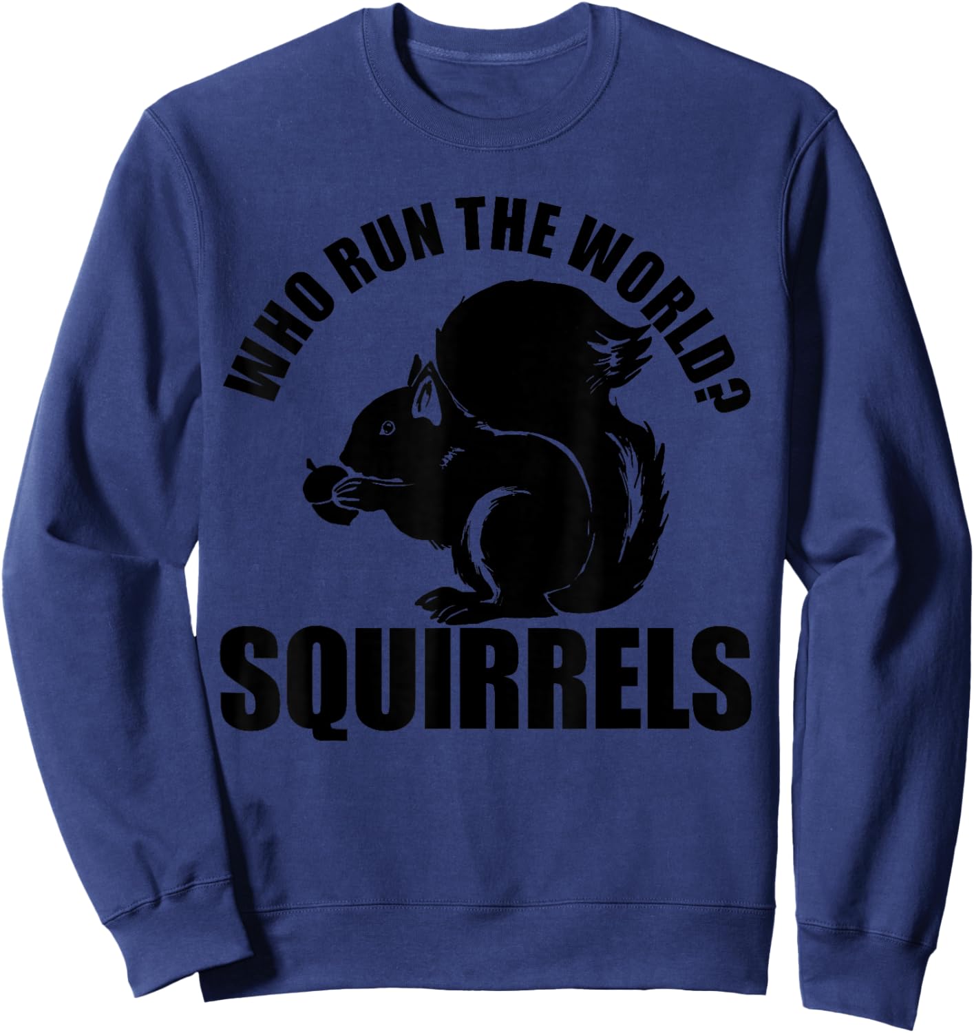 Who Run the World? Squirrels Funny Squirrel Lover Sweatshirt - Sweatshirt | Navy