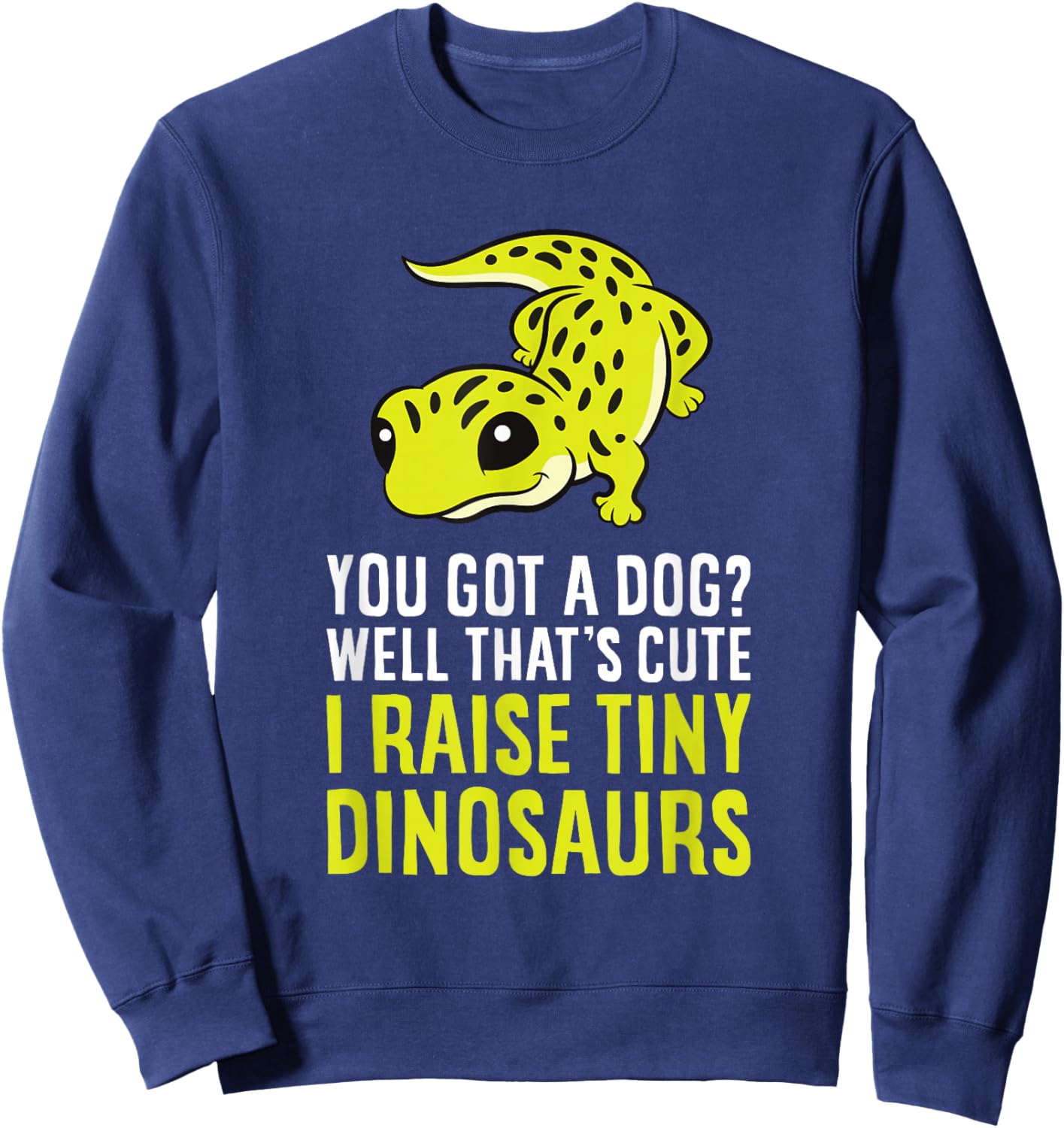 Leopard Gecko Owner I Raise Tiny Dinosaurs Leopard Gecko Sweatshirt - Sweatshirt | Navy