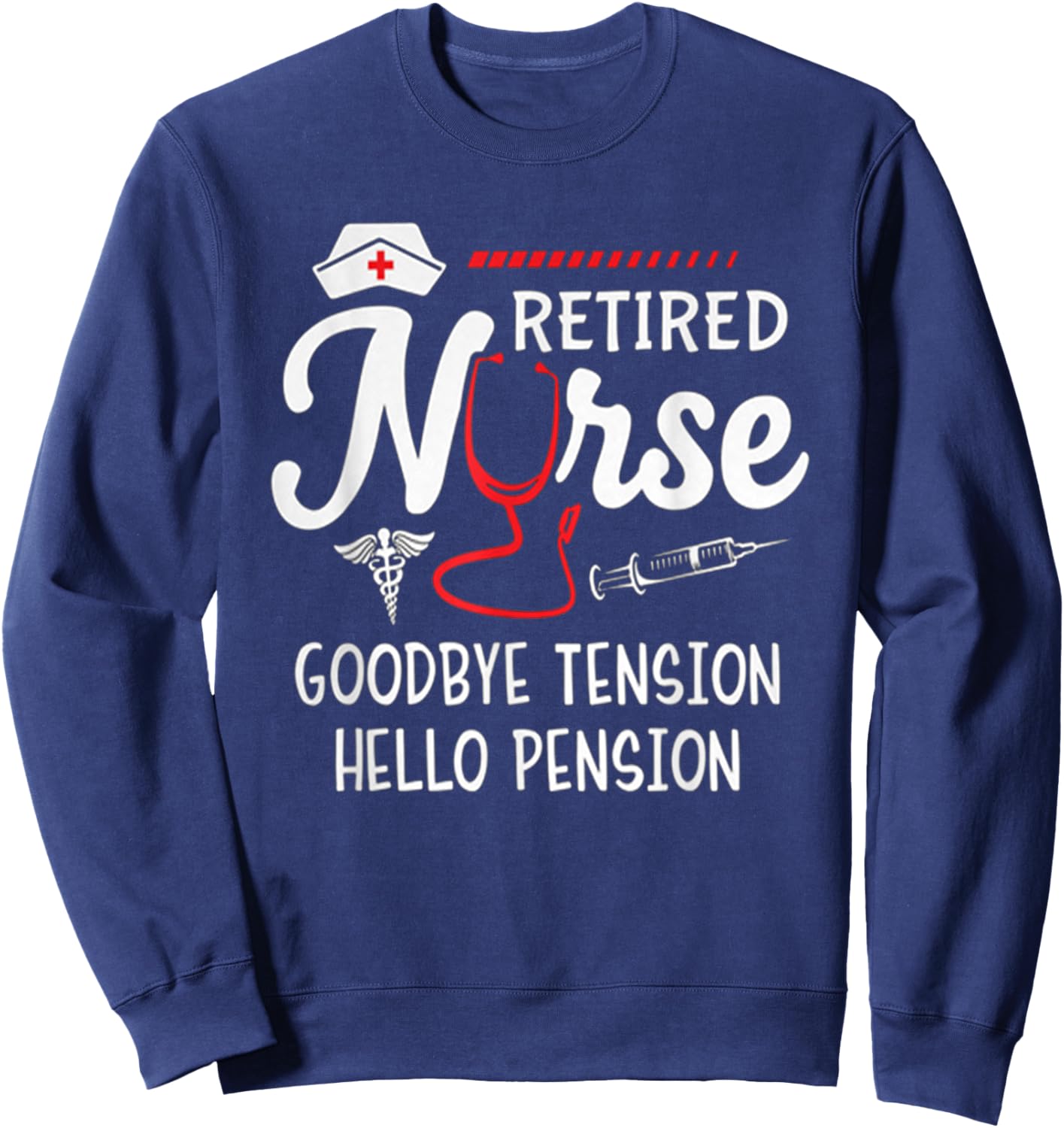 Hot Trend Shirt Retired Nurse Goodbye Tension Hello Pension Sweatshirt - Sweatshirt | Navy