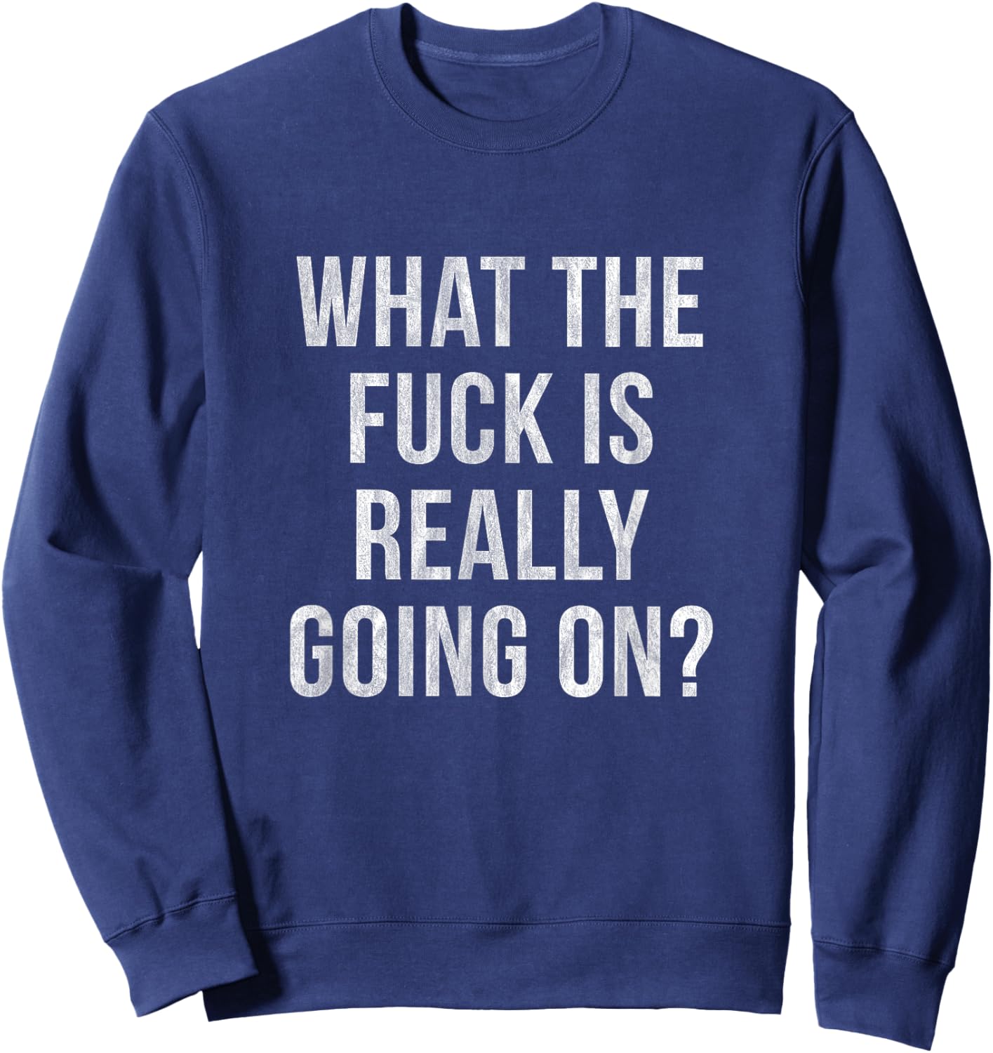 What the Fuck is Really Going On? Sweatshirt - Sweatshirt | Navy