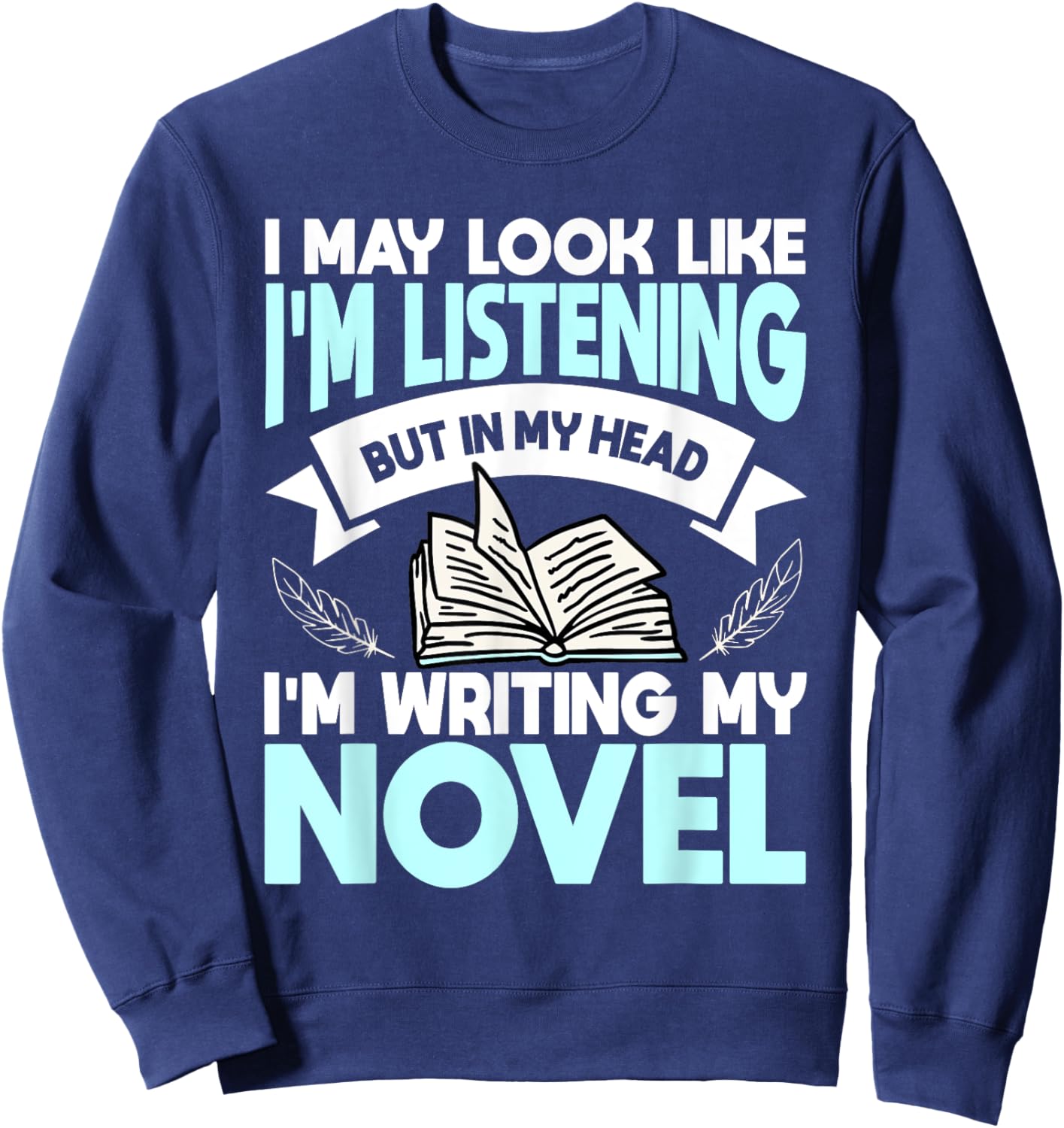 I May Look Like I'm Listening But In My Head I'm Writing Sweatshirt - Sweatshirt | Navy