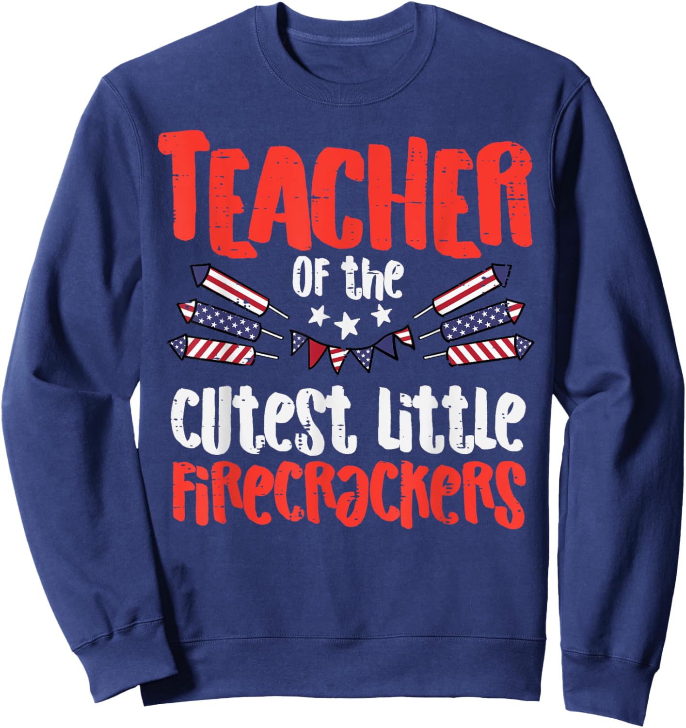 Teacher Of The Cutest Little Firecrackers July 4th Patriot Sweatshirt - Sweatshirt | Navy
