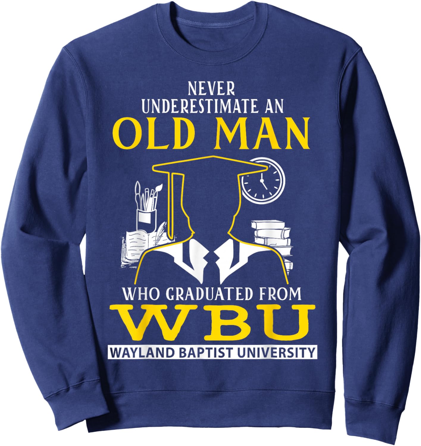 An Old Man Who Graduated From WBU Wayland Baptist University Sweatshirt - Sweatshirt | Navy