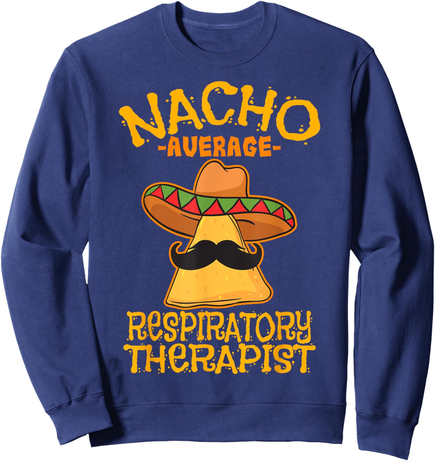 Nacho Average Respiratory Therapist RT Asthma Cinco de Mayo Sweatshirt - Sweatshirt | Navy