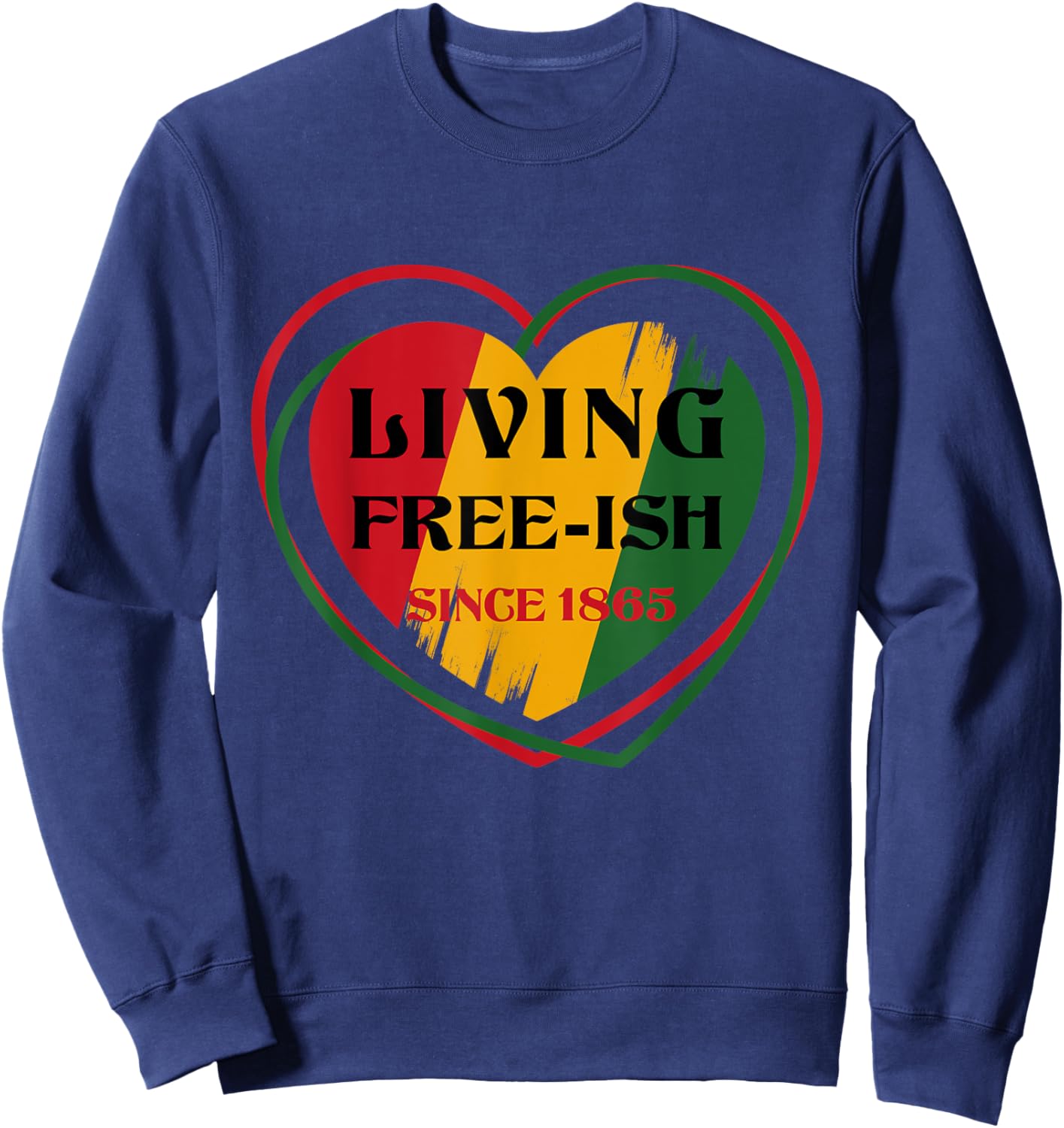 Heart Living FreeIsh Since 1865 Juneteenth Black history Sweatshirt - Sweatshirt | Navy