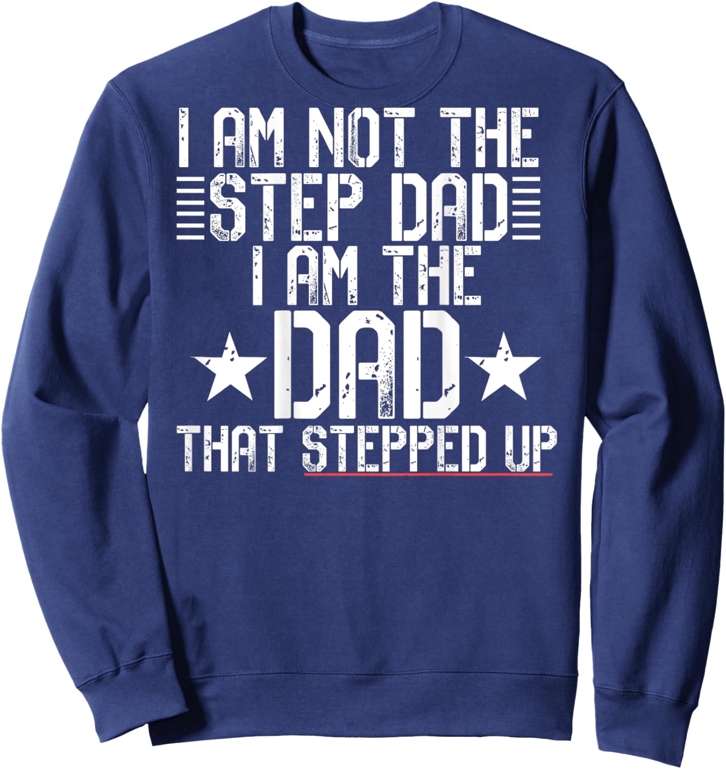 I AM NOT A STEP DAD I'M THE DAD THAT STEPPED UP Meme ON BACK Sweatshirt - Sweatshirt | Navy