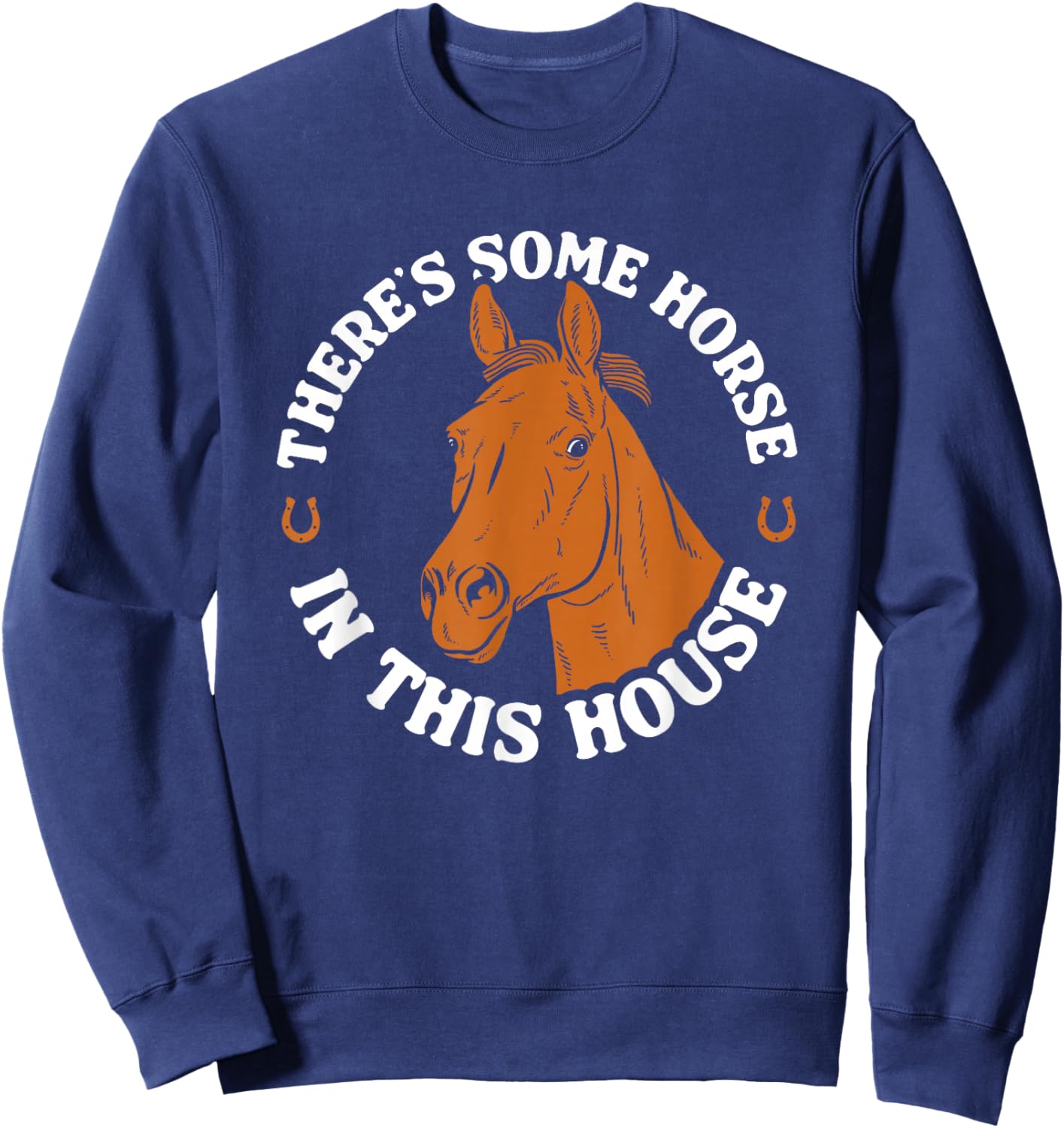 There's Some Horse In This House Funny Horse Lover Sweatshirt - Sweatshirt | Navy