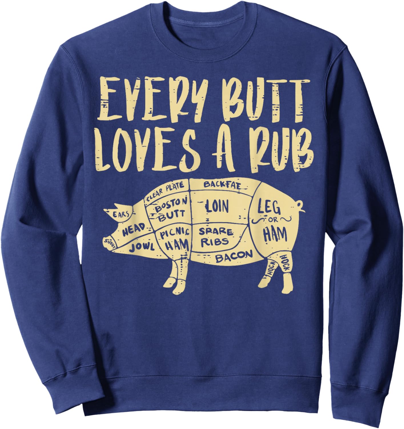 Every Butt Loves A Rub Funny Pork Bbq Grill Grilling Smoking Sweatshirt - Sweatshirt | Navy