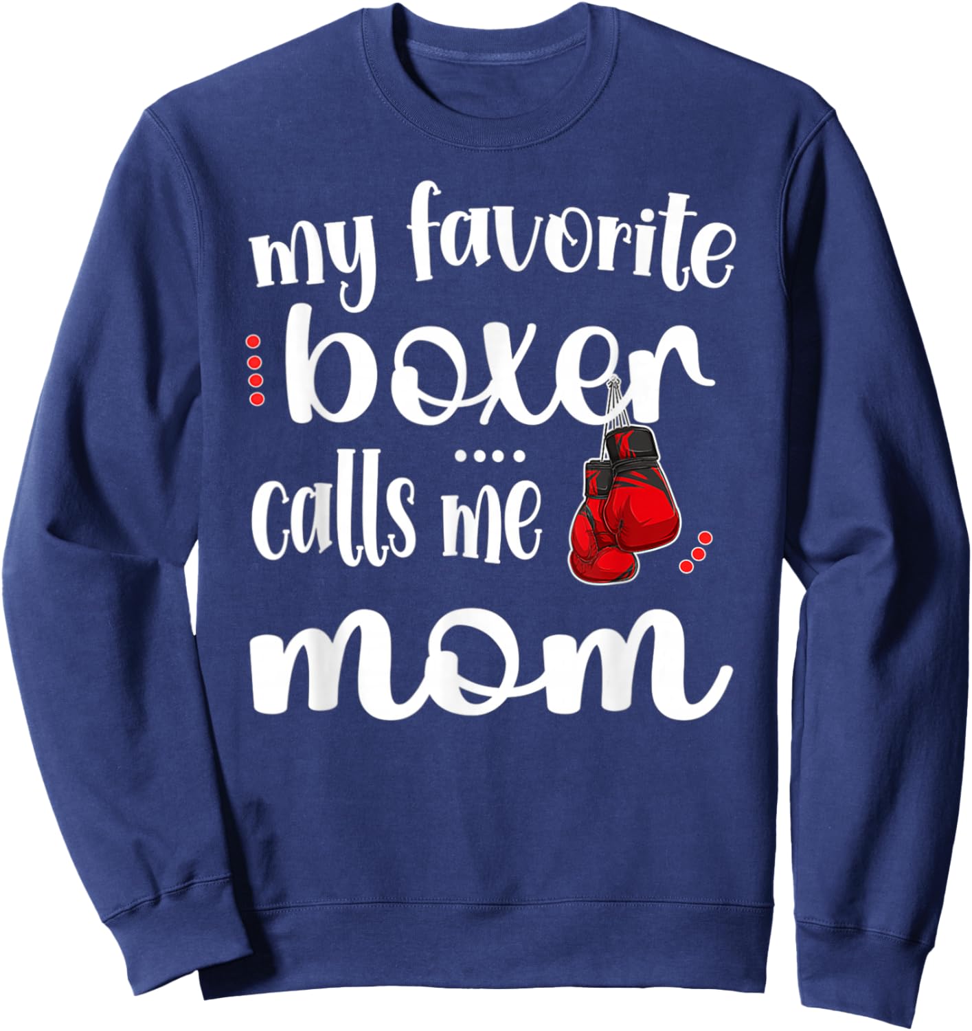 My Favorite Boxer Calls Me Boxing Mom Boxing Mother Sweatshirt - Sweatshirt | Navy