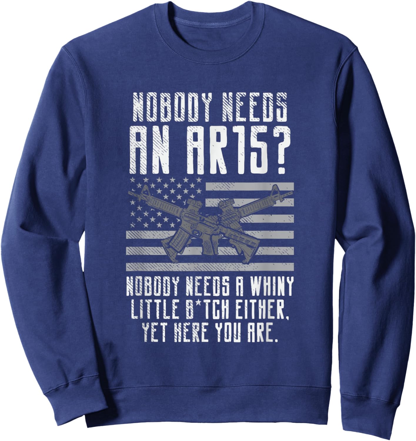 Nobody Needs An AR15, You Whiny Little Bitch Sweatshirt - Sweatshirt | Navy
