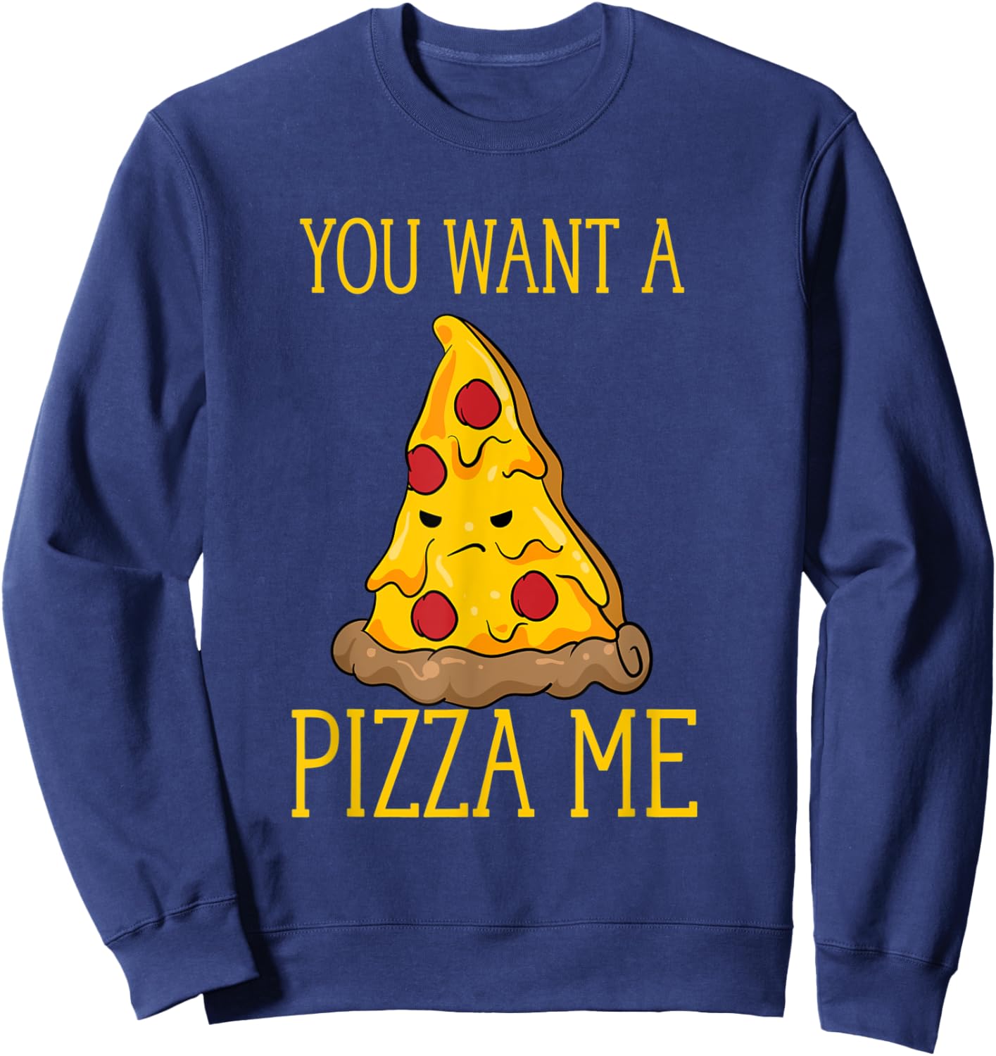 You Want A Pizza Me Funny Pizza Lover Fight Pun Joke Sweatshirt - Sweatshirt | Navy