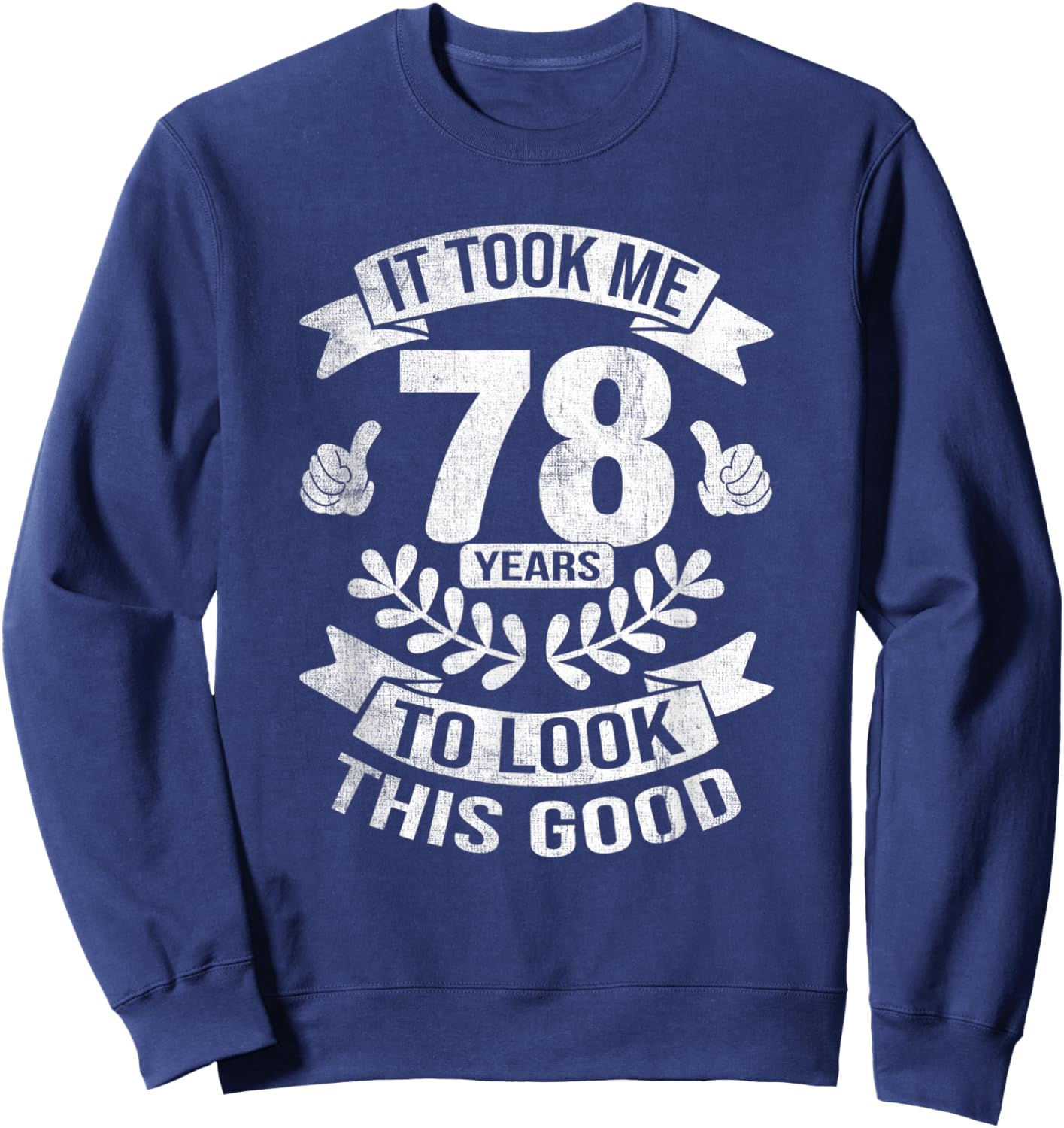 It Took Me 78 Years To Look This Good 78th Birthday Sweatshirt - Sweatshirt | Navy