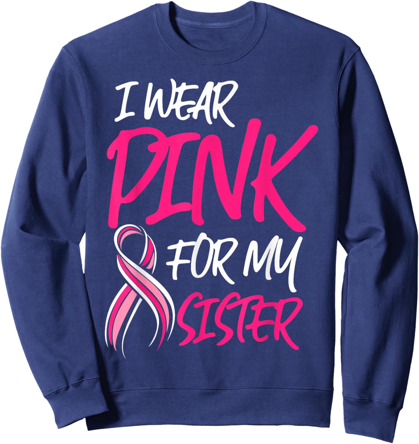 Breast Cancer Awareness Month Wear Pink For My Sister Octobe Sweatshirt - Sweatshirt | Navy