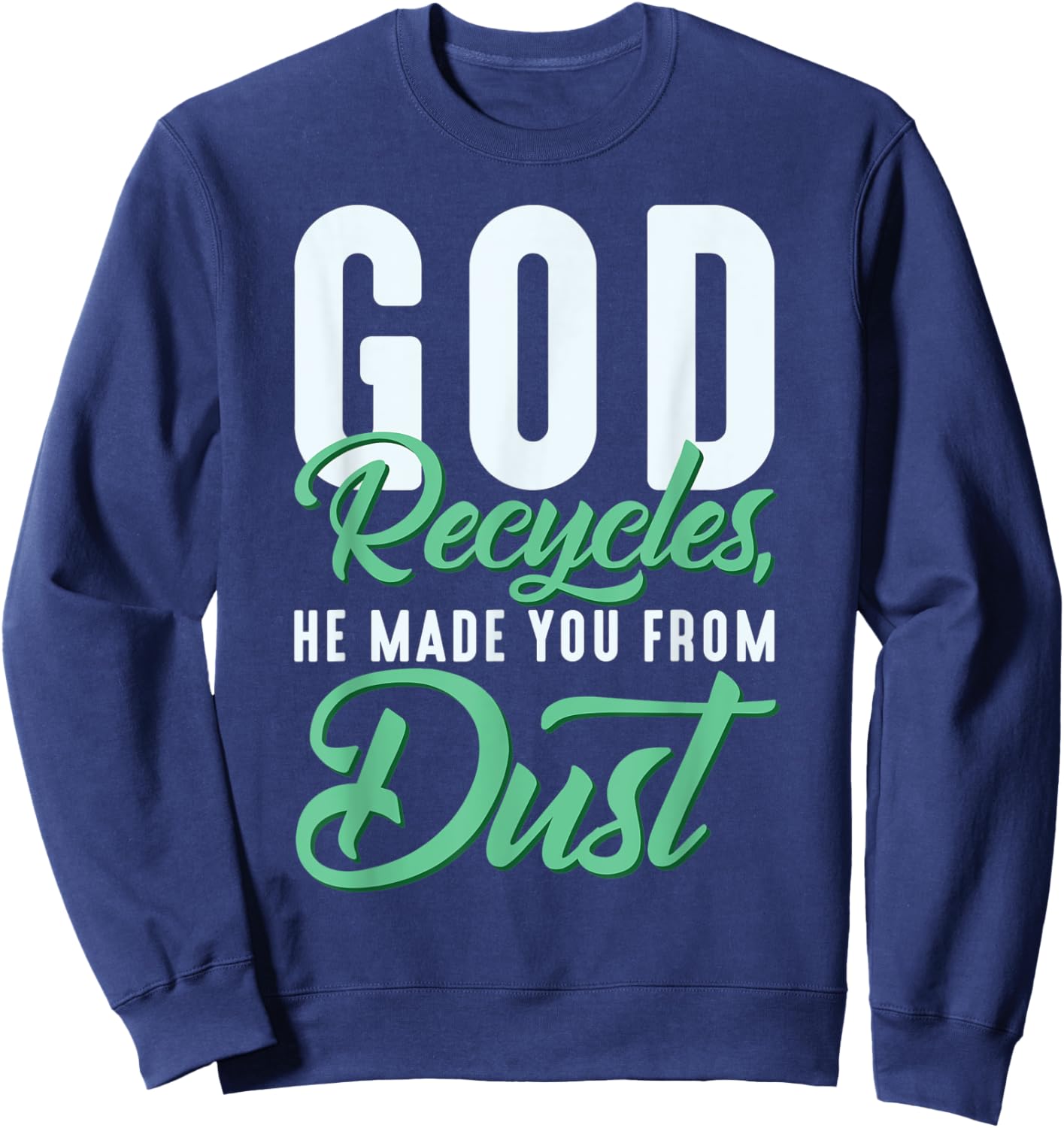 Christian God Recycles, He Made You From Dust Sweatshirt - Sweatshirt | Navy