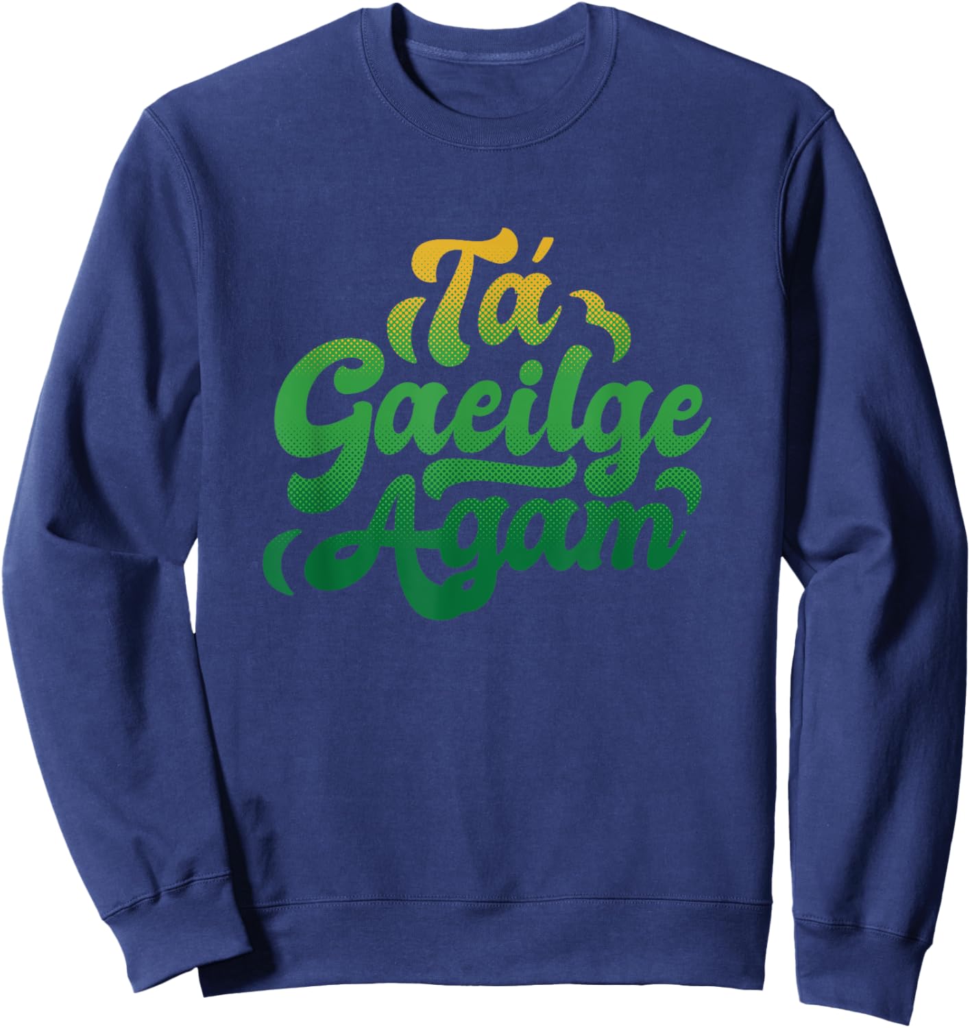 I Speak Irish Quote Ta Gaeilge Agam Sweatshirt - Sweatshirt | Navy