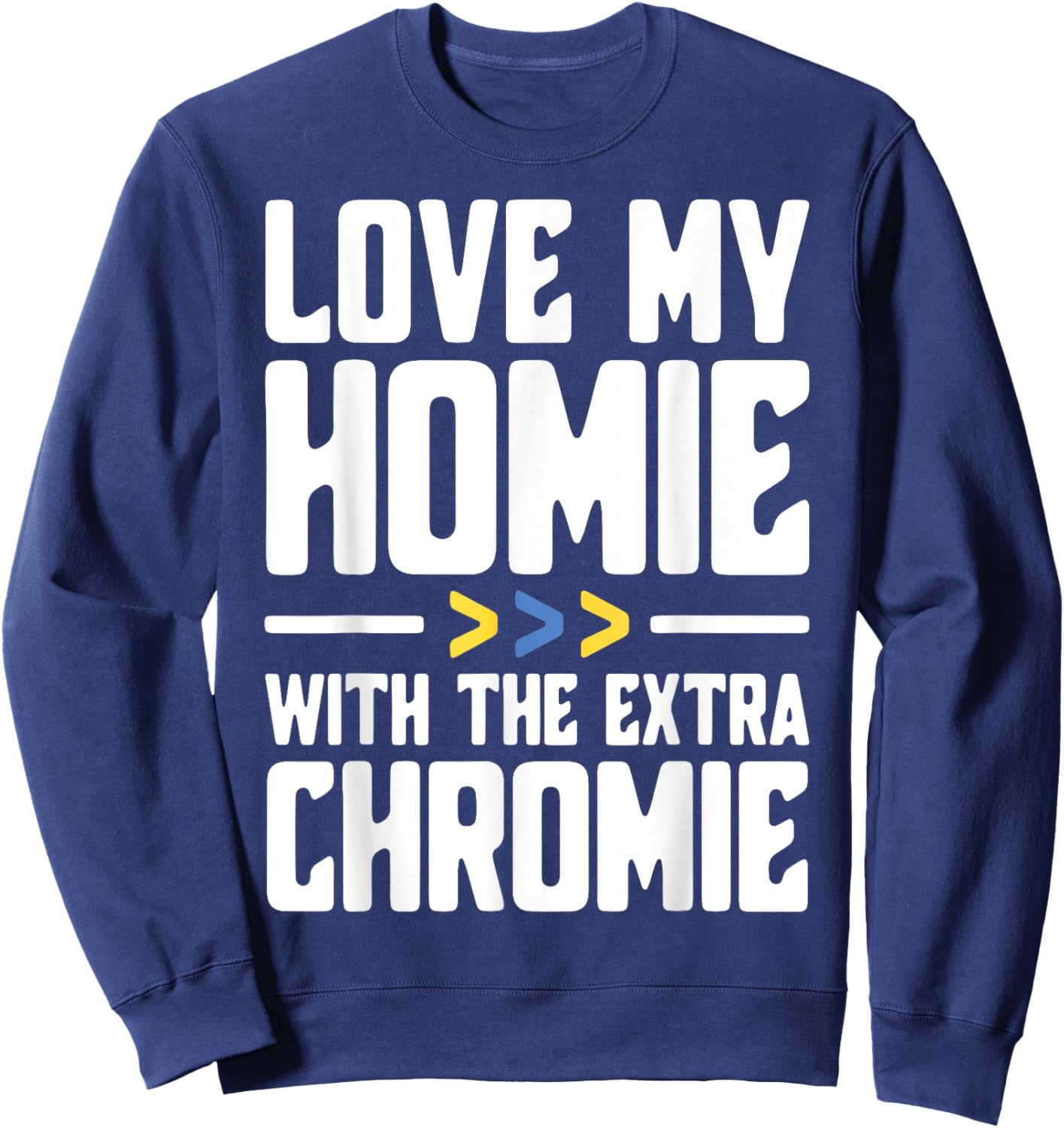 I Love My Homie with The Extra Chromie Sweatshirt - Sweatshirt | Navy