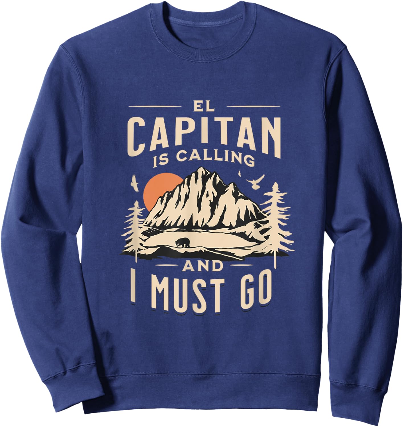 El Capitan Is Calling _ I Must Go and See Yosemite Vacation Sweatshirt - Sweatshirt | Navy